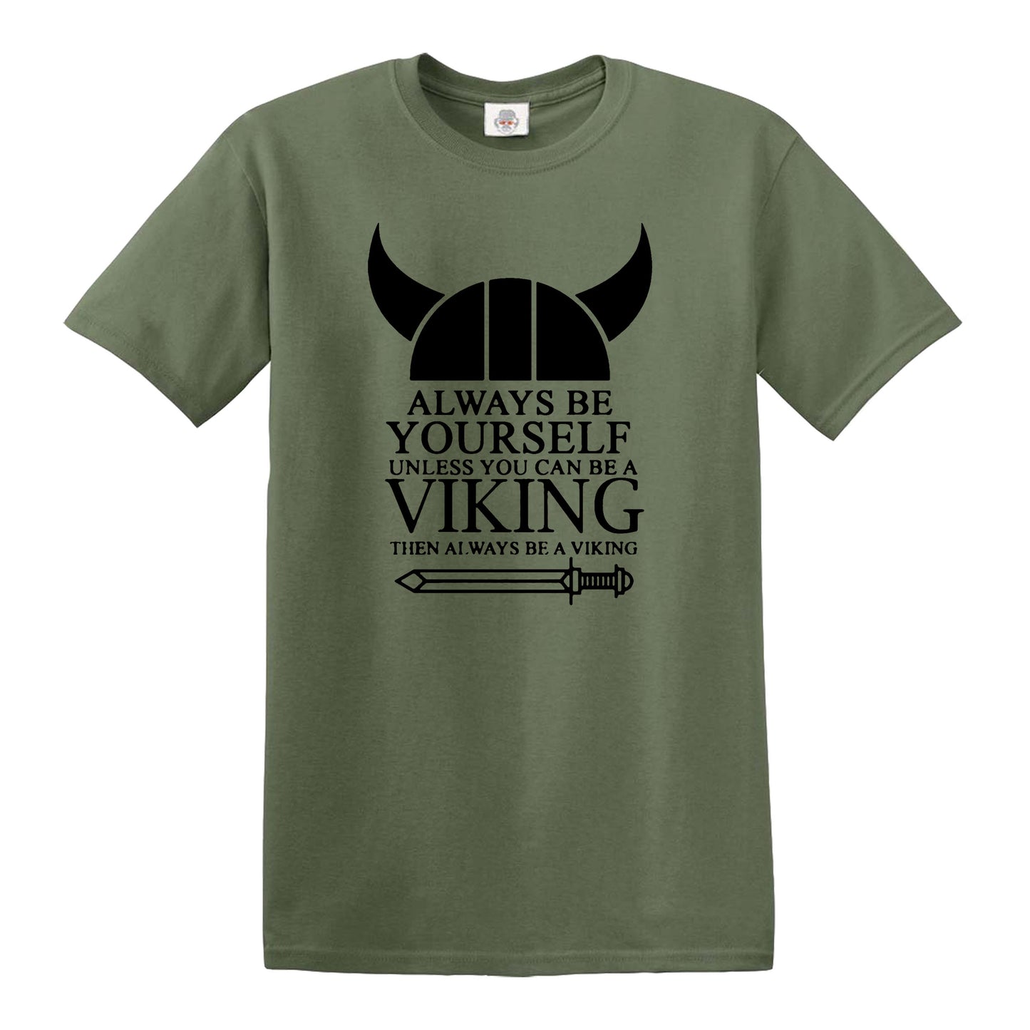 ALWAYS BE YOURSELF UNLESS VIKING | FUNNY MEN'S T-SHIRT MILITARY GREEN T-SHIRT BLACK PRINT ALWAYS BE YOURSELF UNLESS VIKING | FUNNY MEN'S T-SHIRT