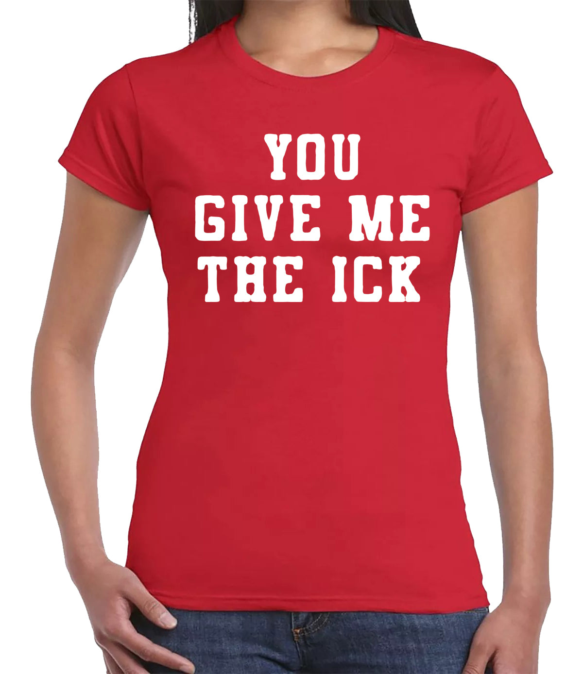 YOU GIVE ME THE ICK | LADIES T-SHIRT RED T-SHIRT WHITE PRINT YOU GIVE ME THE ICK | LADIES T-SHIRT