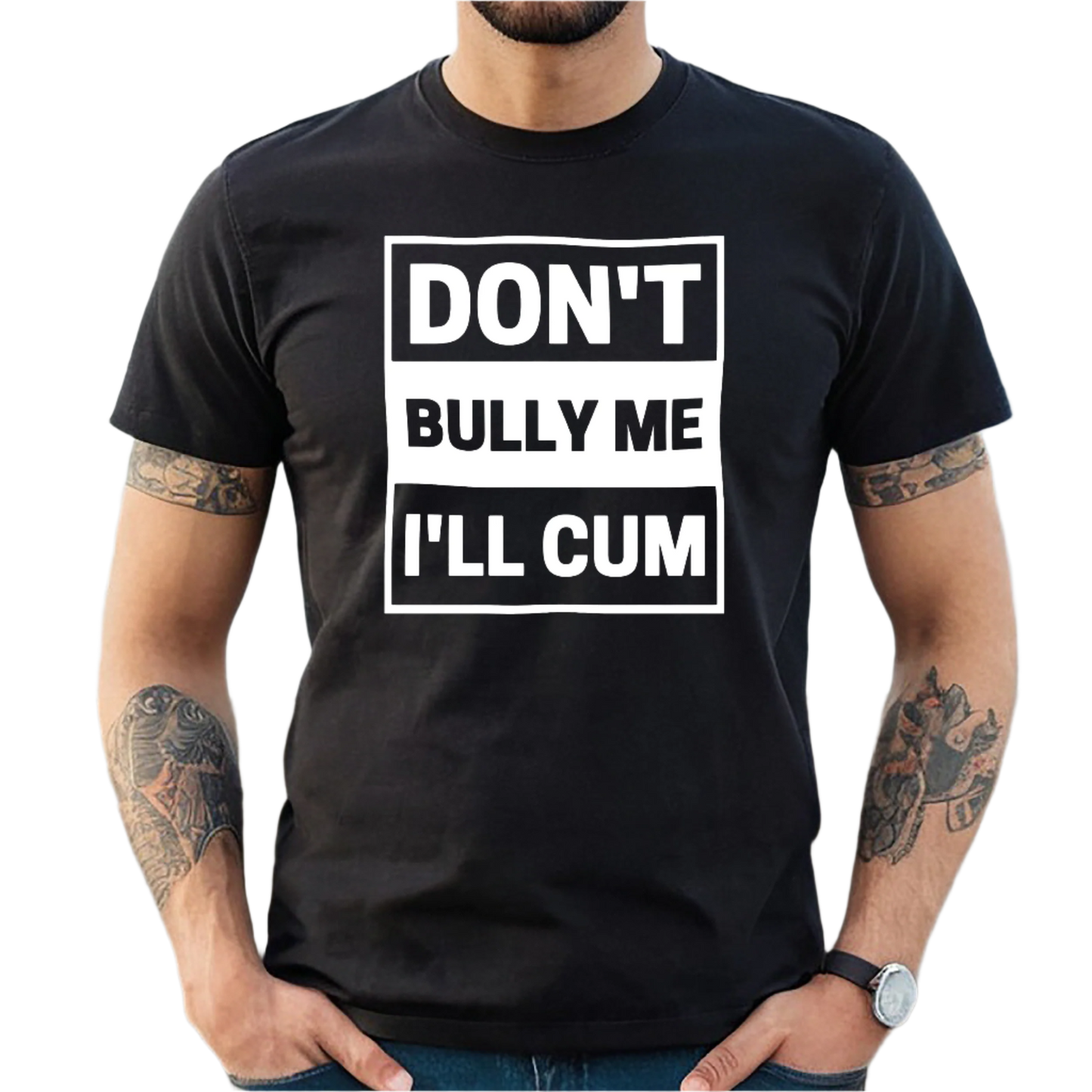 Don't Bully Me I'll Cum | FUNNY MEN'S T-SHIRT