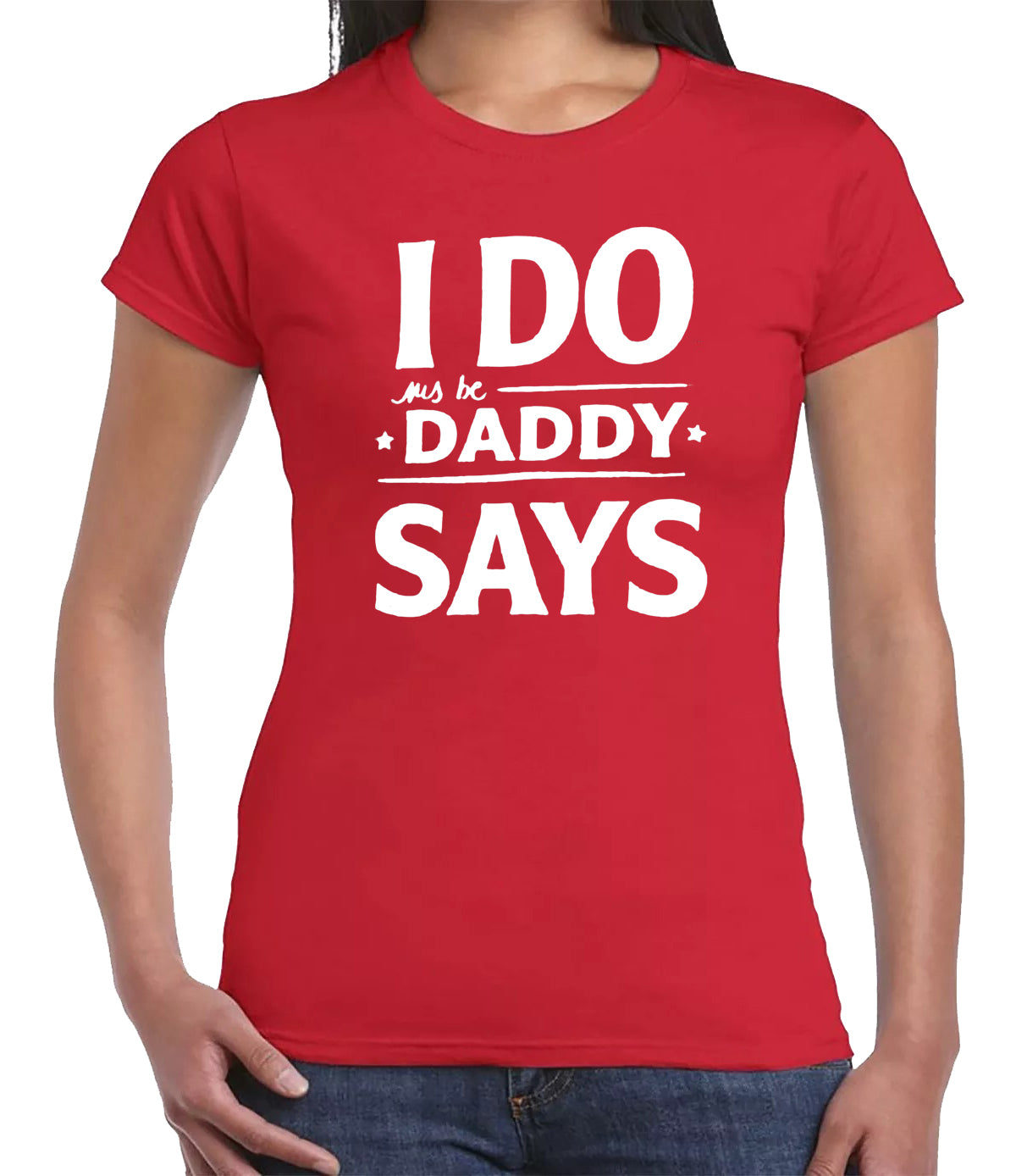 I DO DADDY SAY | LADIES T-SHIRT RED T-SHIRT WHITE PRINT I DO DADDY SAY | LADIES T-SHIRT