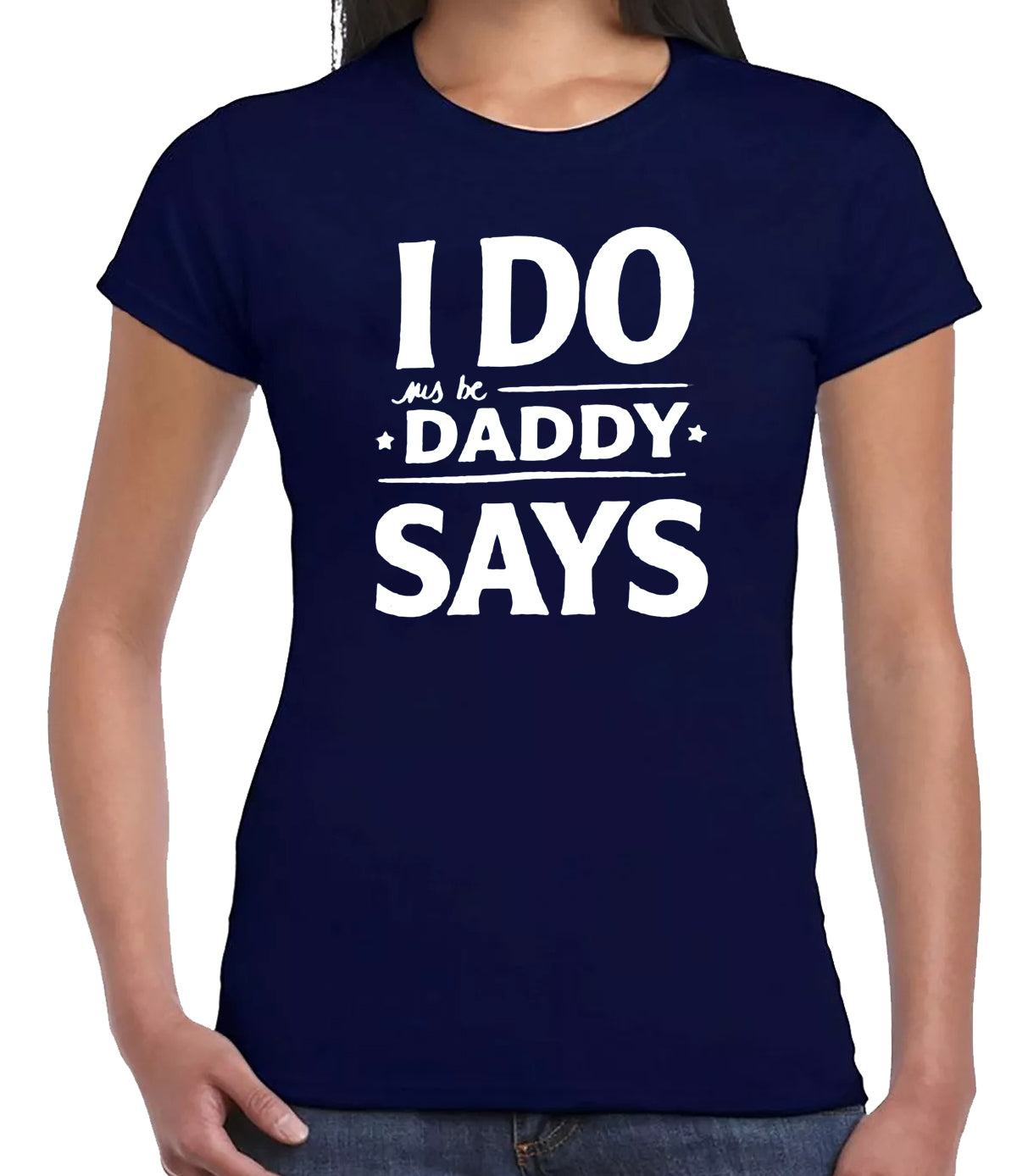 I DO DADDY SAY | LADIES T-SHIRT NAVY T-SHIRT WHITE PRINT I DO DADDY SAY | LADIES T-SHIRT