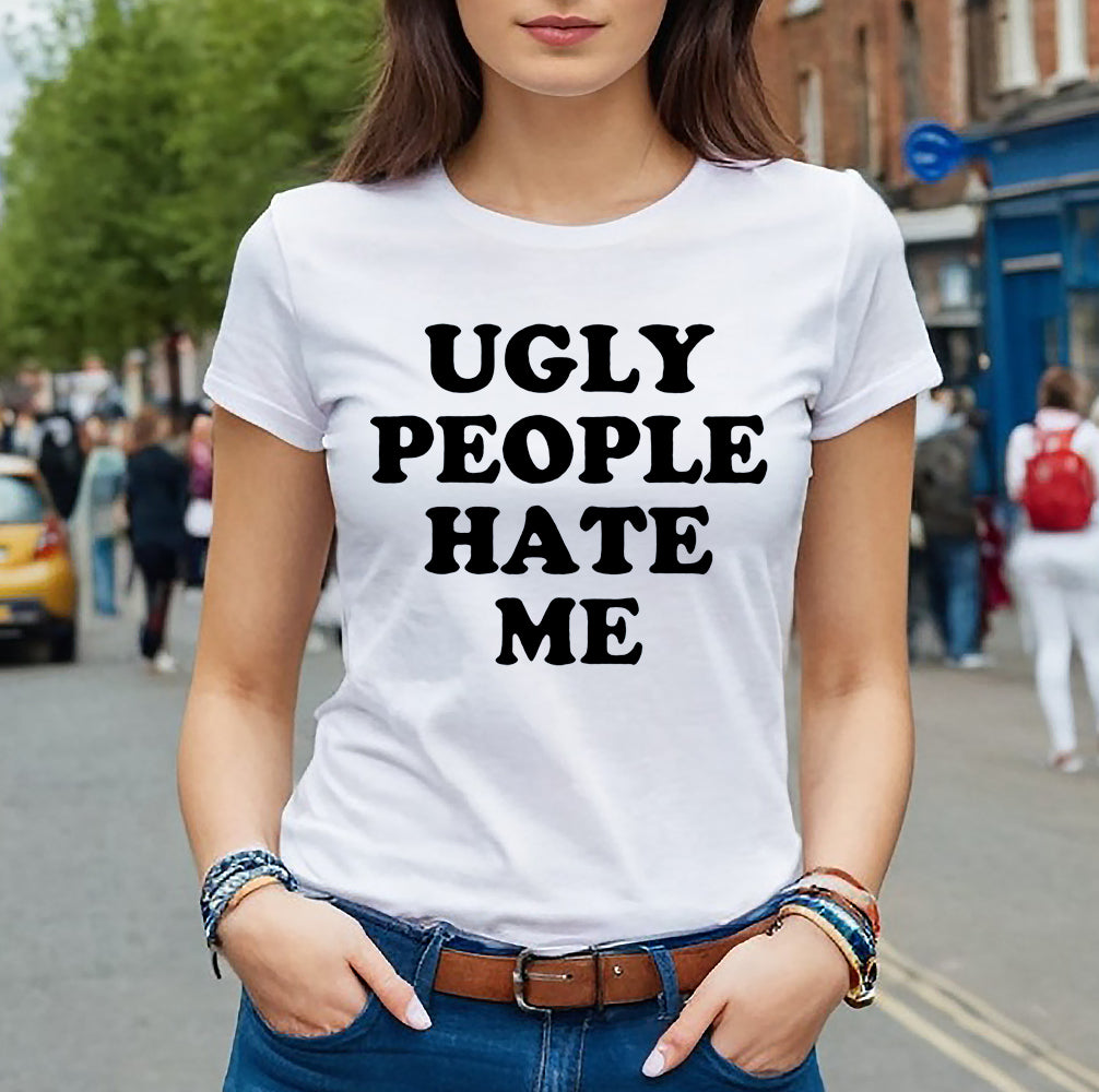 UGLY PEOPLE HATE ME | LADIES T-SHIRT WHITE T-SHIRT BLACK PRINT UGLY PEOPLE HATE ME | LADIES T-SHIRT