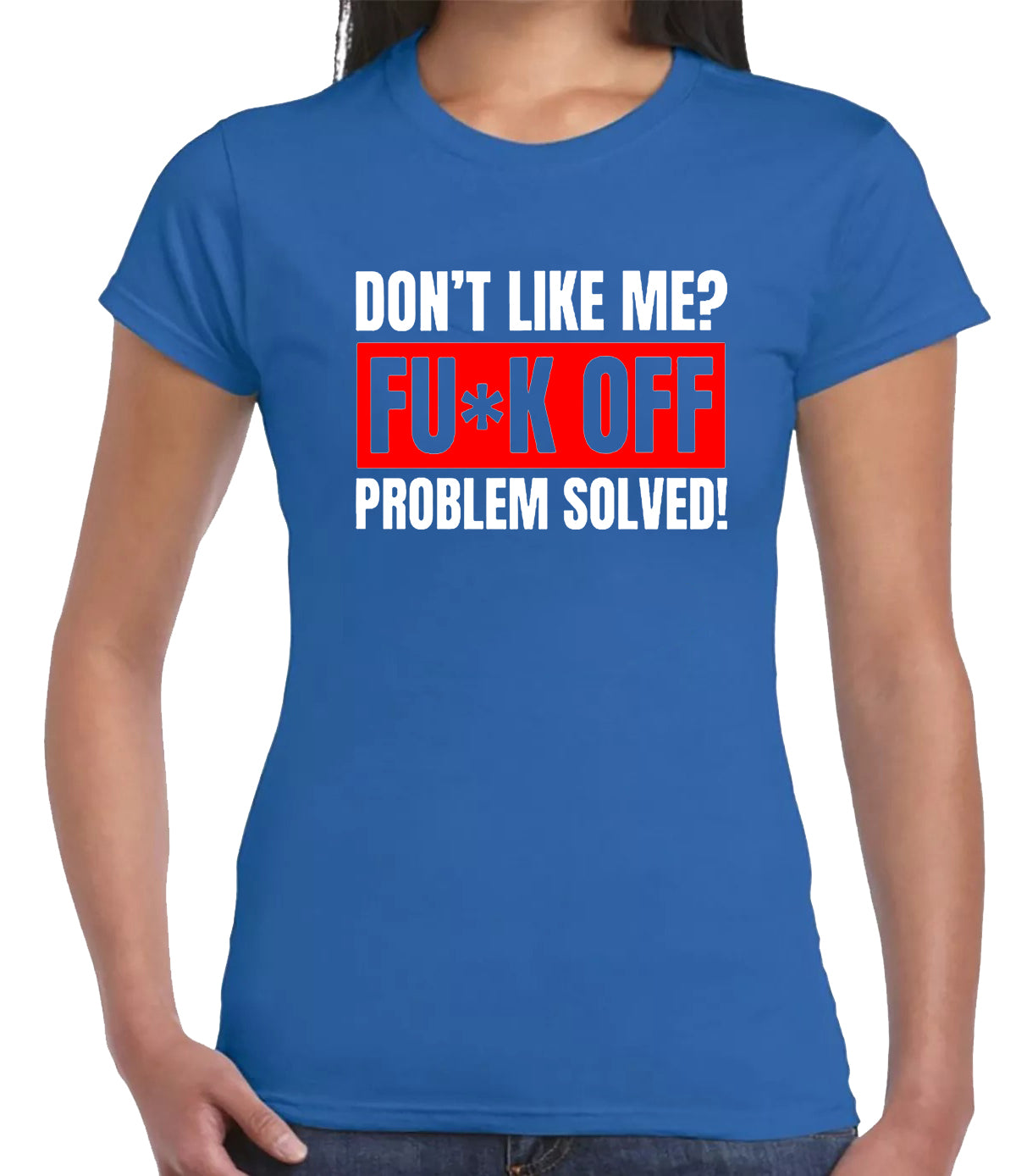 Don't Like Me F_ck Off Problem Solved T-Shirt Ladies ROYAL BLUE T-SHIRT WHITE RED PRINT Don't Like Me F_ck Off Problem Solved T-Shirt Ladies