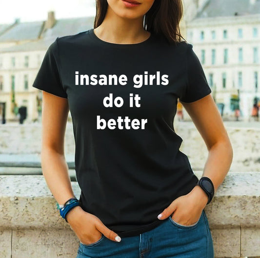 INSANE GIRLS DO IT BETTER | LADIES T-SHIRT BLACK T-SHIRT WHITE PRINT INSANE GIRLS DO IT BETTER | LADIES T-SHIRT