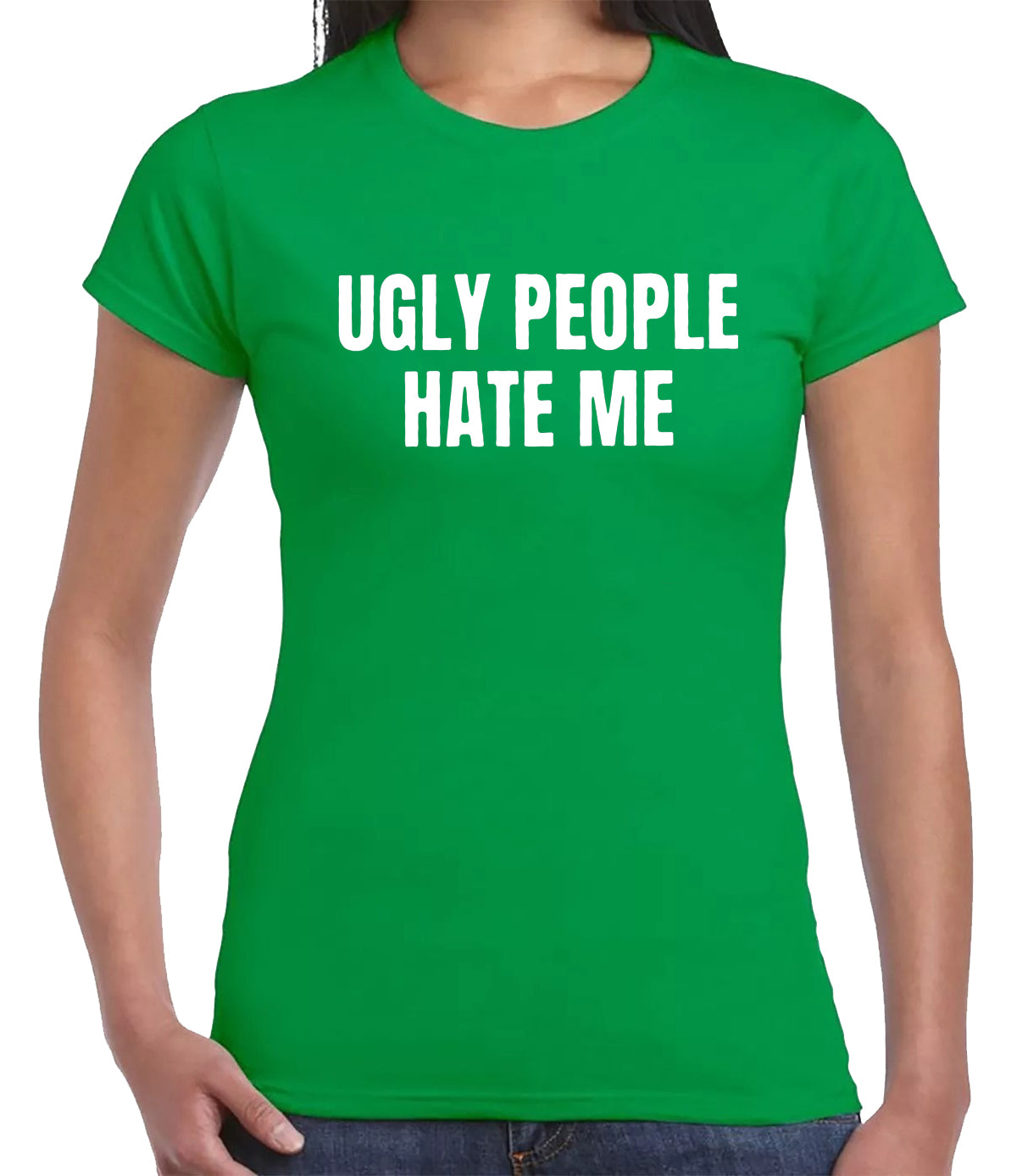 UGLY PEOPLE HATE ME| LADIES T-SHIRT IRISH GREEN T-SHIRT WHITE PRINT UGLY PEOPLE HATE ME| LADIES T-SHIRT