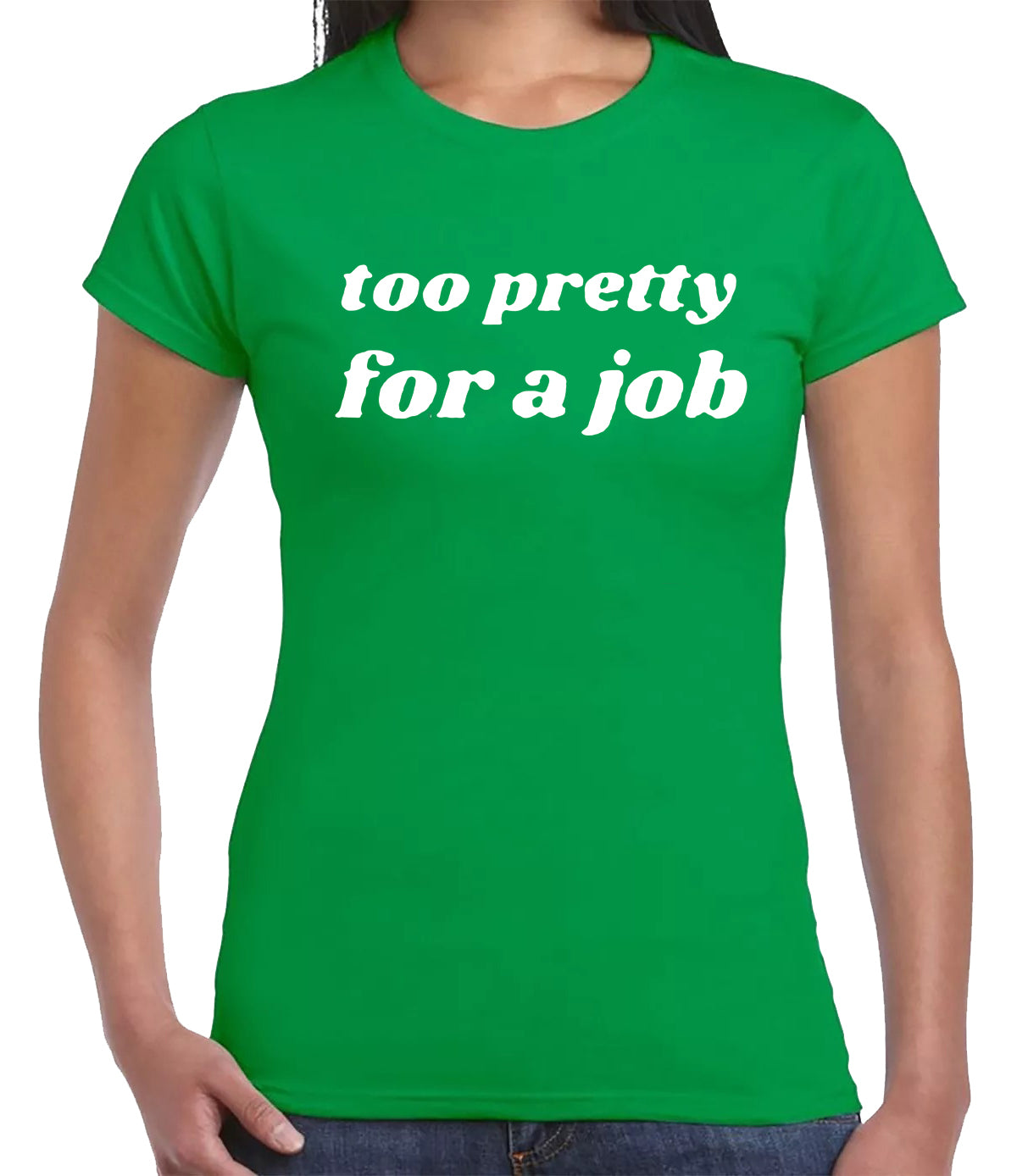 TOO PRETTY FOR A JOB | LADIES T-SHIRT IRISH GREEN T-SHIRT WHITE PRINT TOO PRETTY FOR A JOB | LADIES T-SHIRT