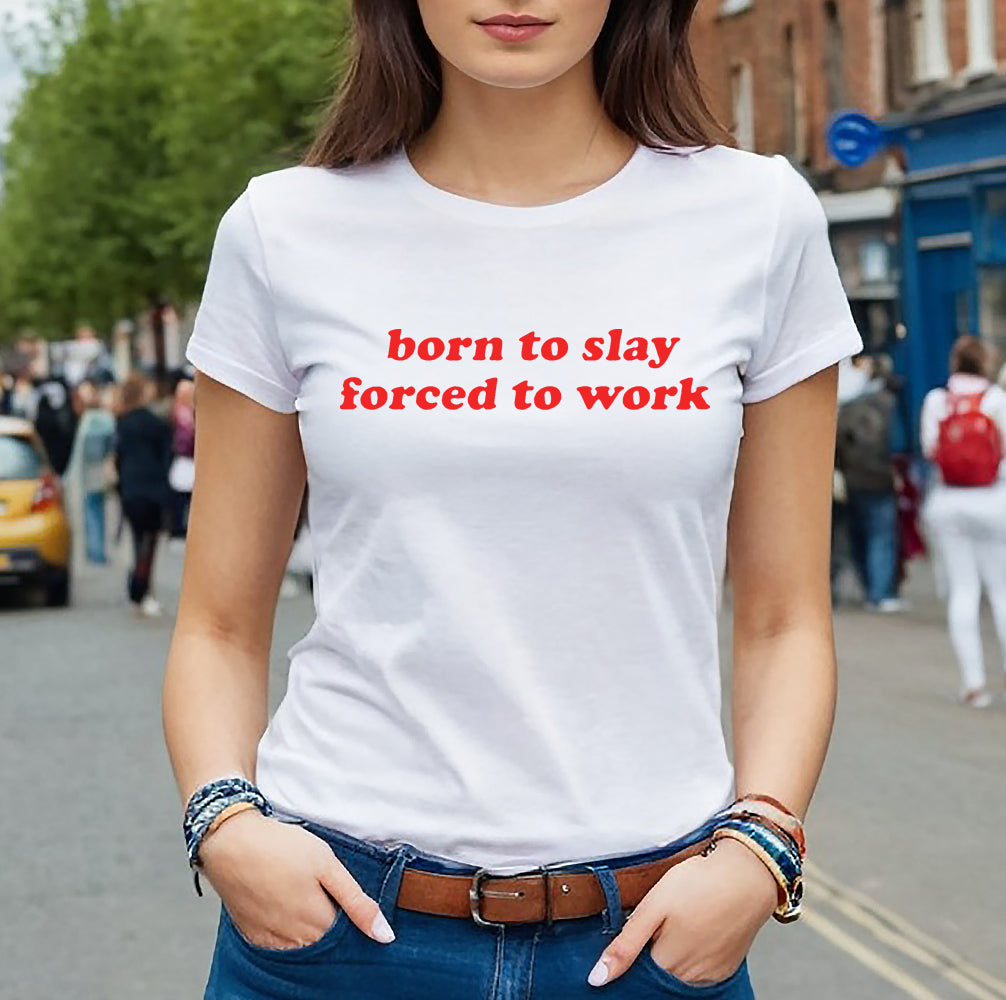 BORN TO SLAY FORCED TO WORK | LADIES T-SHIRT WHITE T-SHIRT RED PRINT BORN TO SLAY FORCED TO WORK | LADIES T-SHIRT