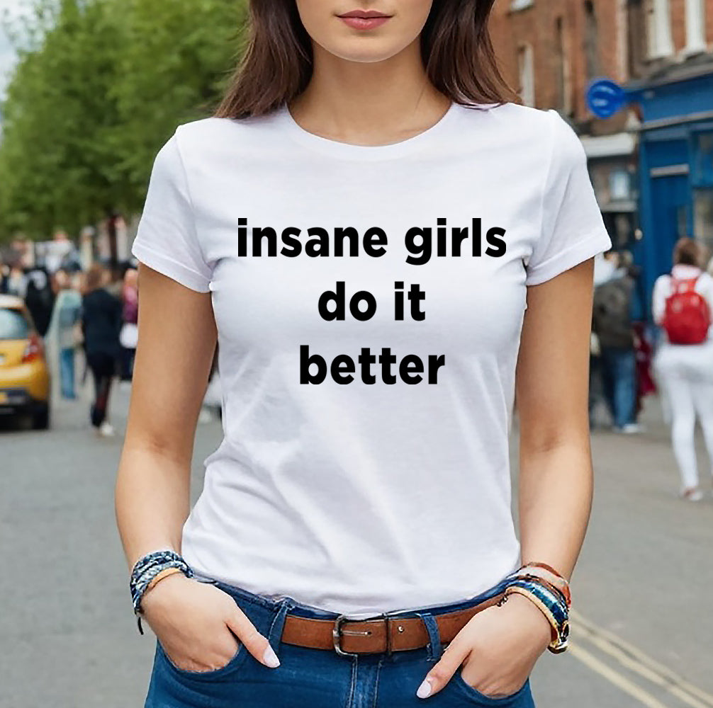 INSANE GIRLS DO IT BETTER | LADIES T-SHIRT WHITE T-SHIRT BLACK PRINT INSANE GIRLS DO IT BETTER | LADIES T-SHIRT