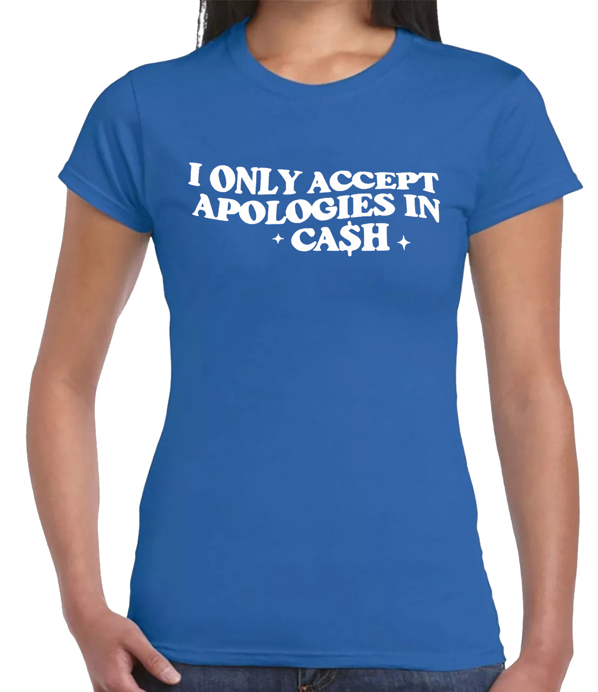 I ONLY ACCEPT APOLOGIES IN CASH | LADIES T-SHIRT ROYAL BLUE T-SHIRT WHITE PRINT I ONLY ACCEPT APOLOGIES IN CASH | LADIES T-SHIRT