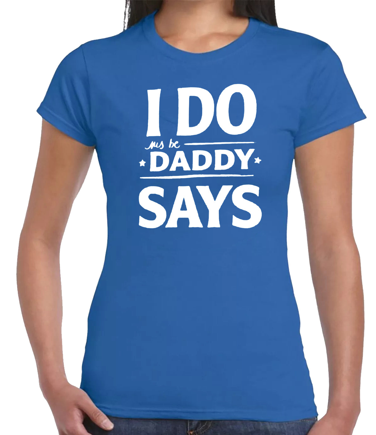 I DO DADDY SAY | LADIES T-SHIRT ROYAL BLUE T-SHIRT WHITE PRINT I DO DADDY SAY | LADIES T-SHIRT