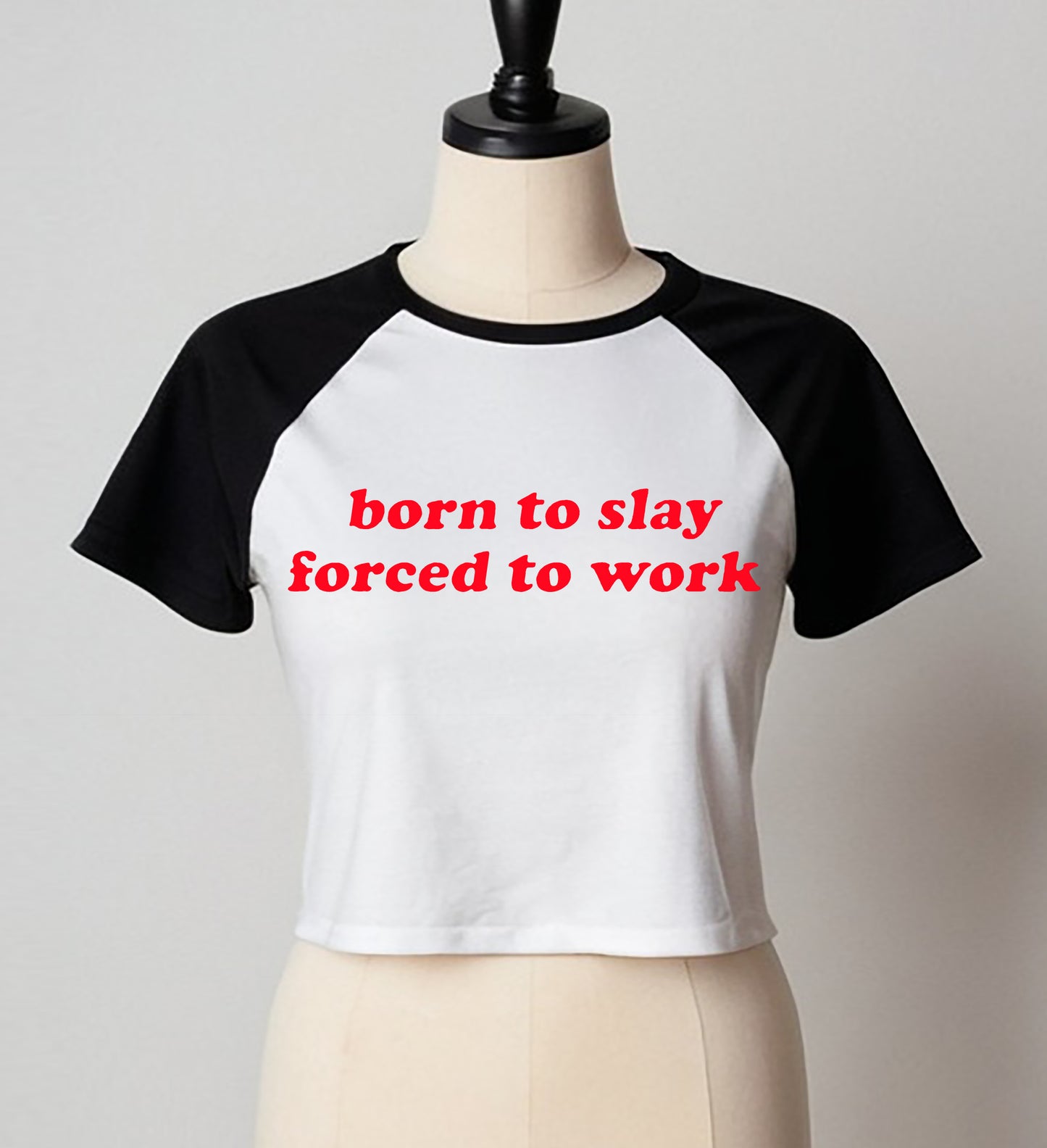 BORN TO SLAY FORCED TO WORK | LADIES RAGLAN CROP TOP