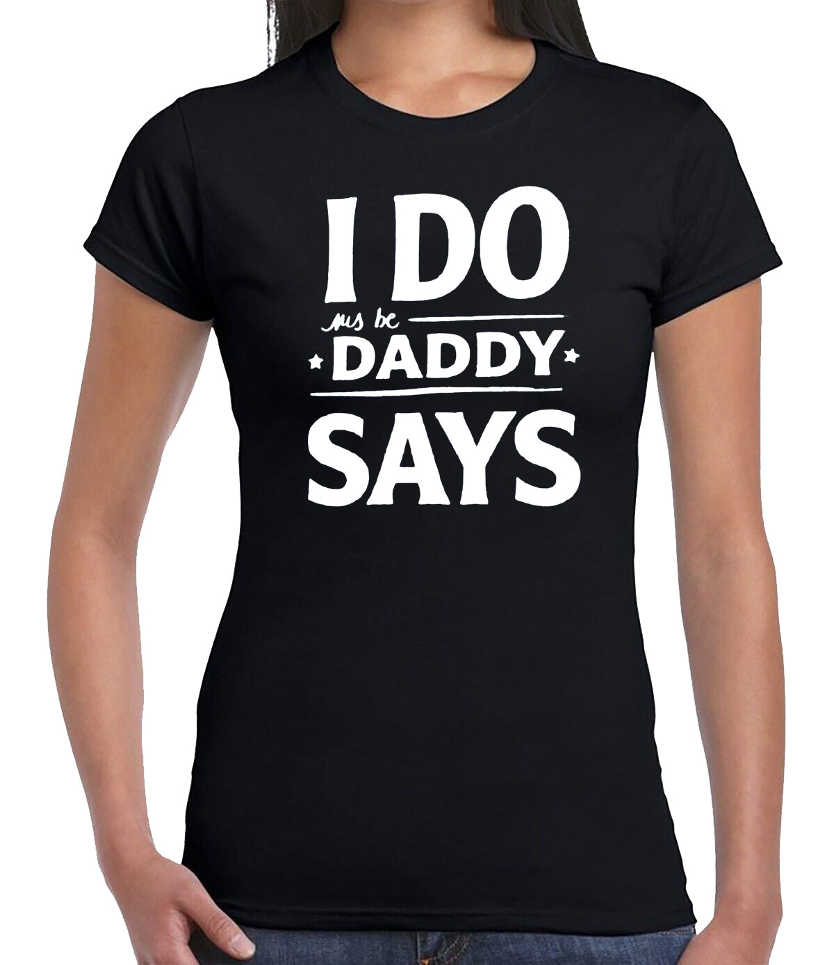 I DO DADDY SAY | LADIES T-SHIRT BLACK T-SHIRT WHITE PRINT I DO DADDY SAY | LADIES T-SHIRT