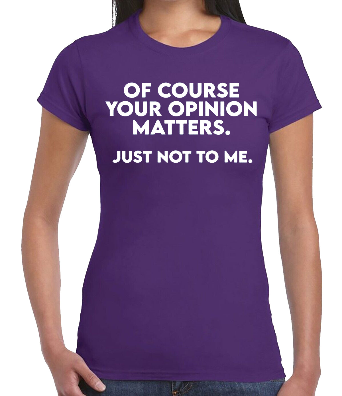 OF COURSE YOUR OPINION MATTERS | LADIES T-SHIRT PURPLE T-SHIRT WHITE PRINT OF COURSE YOUR OPINION MATTERS | LADIES T-SHIRT