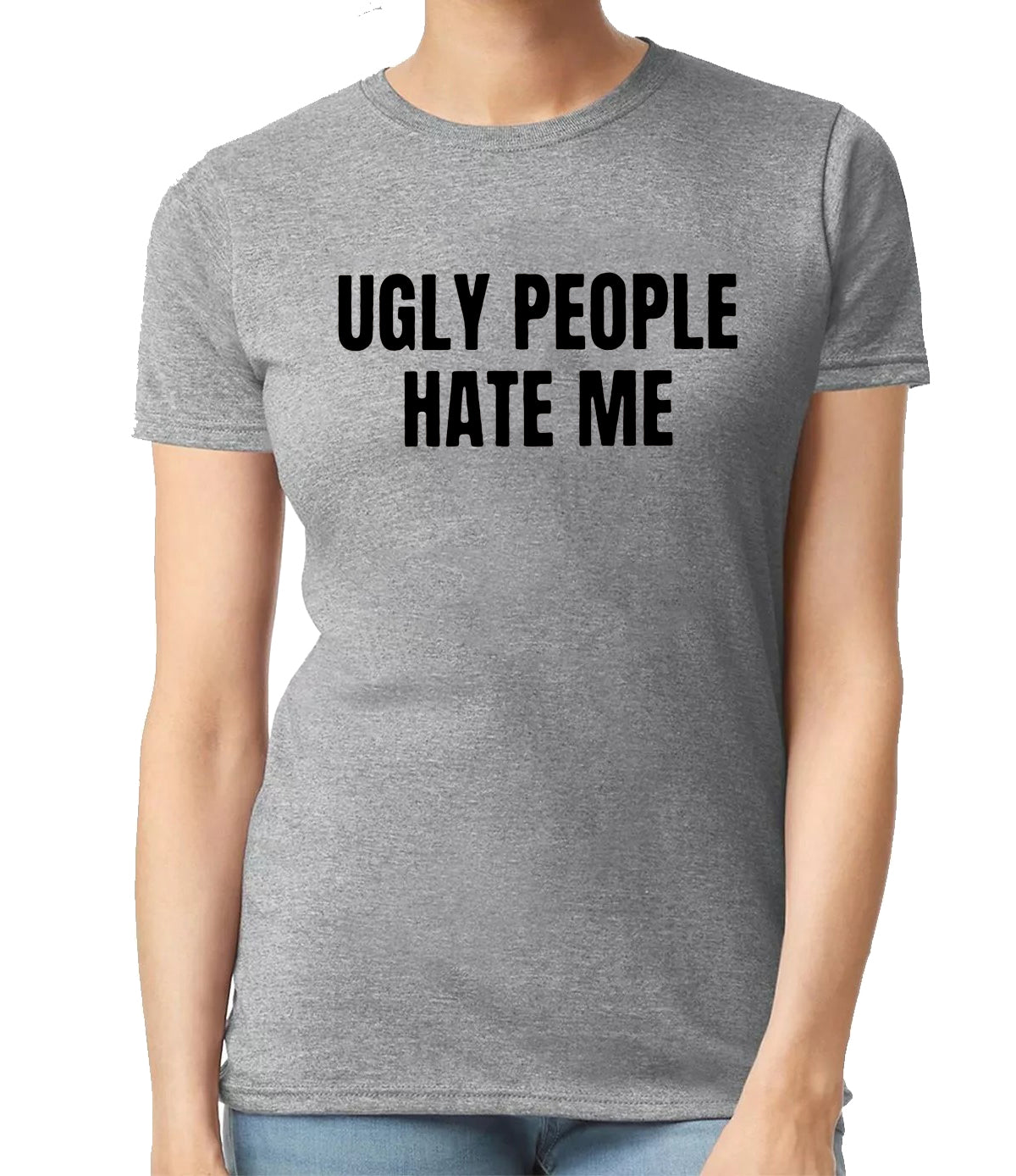 UGLY PEOPLE HATE ME| LADIES T-SHIRT SPORT GRAY T-SHIRT BLACK PRINT UGLY PEOPLE HATE ME| LADIES T-SHIRT