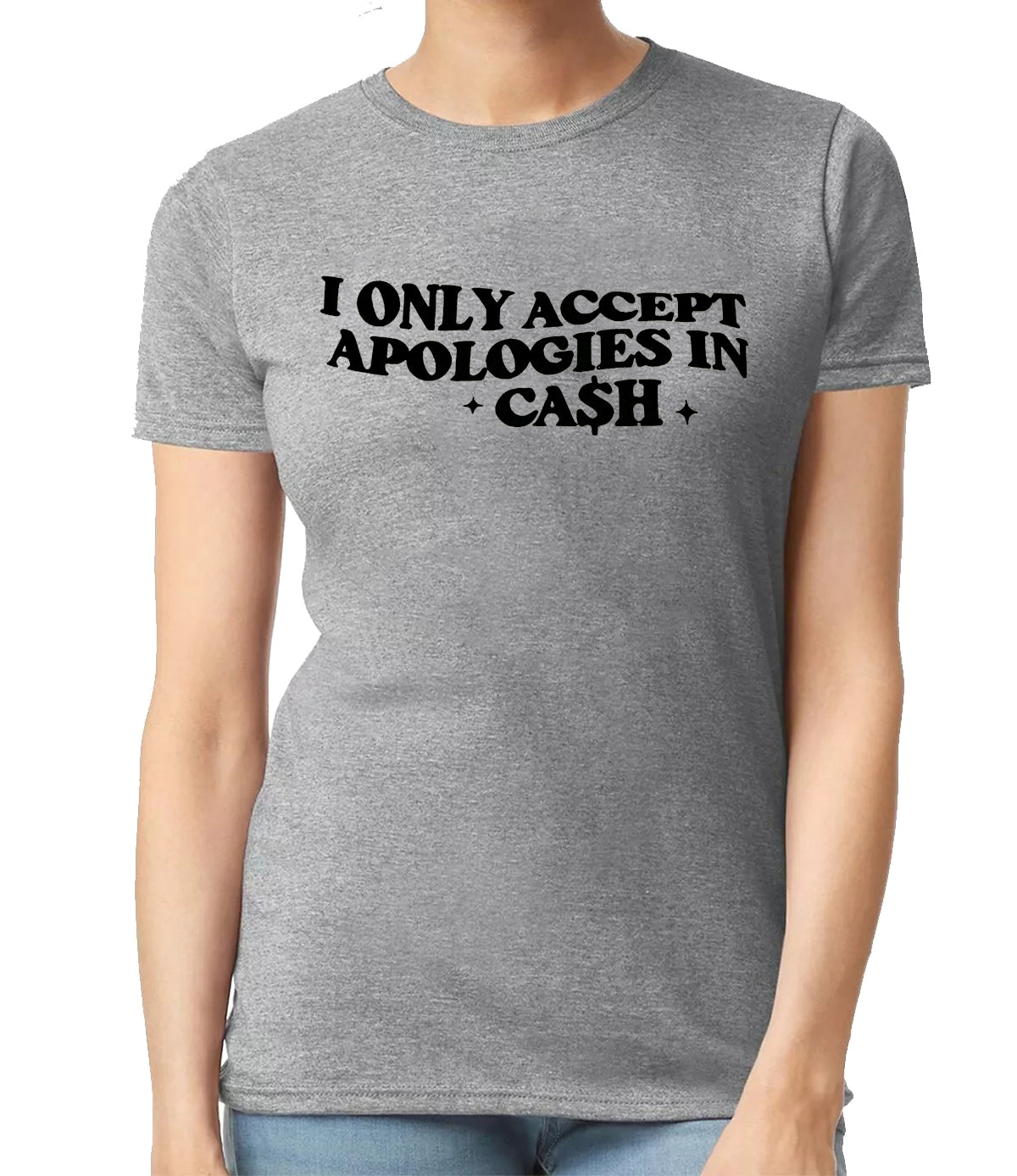 I ONLY ACCEPT APOLOGIES IN CASH | LADIES T-SHIRT SPORT GRAY T-SHIRT BLACK PRINT I ONLY ACCEPT APOLOGIES IN CASH | LADIES T-SHIRT