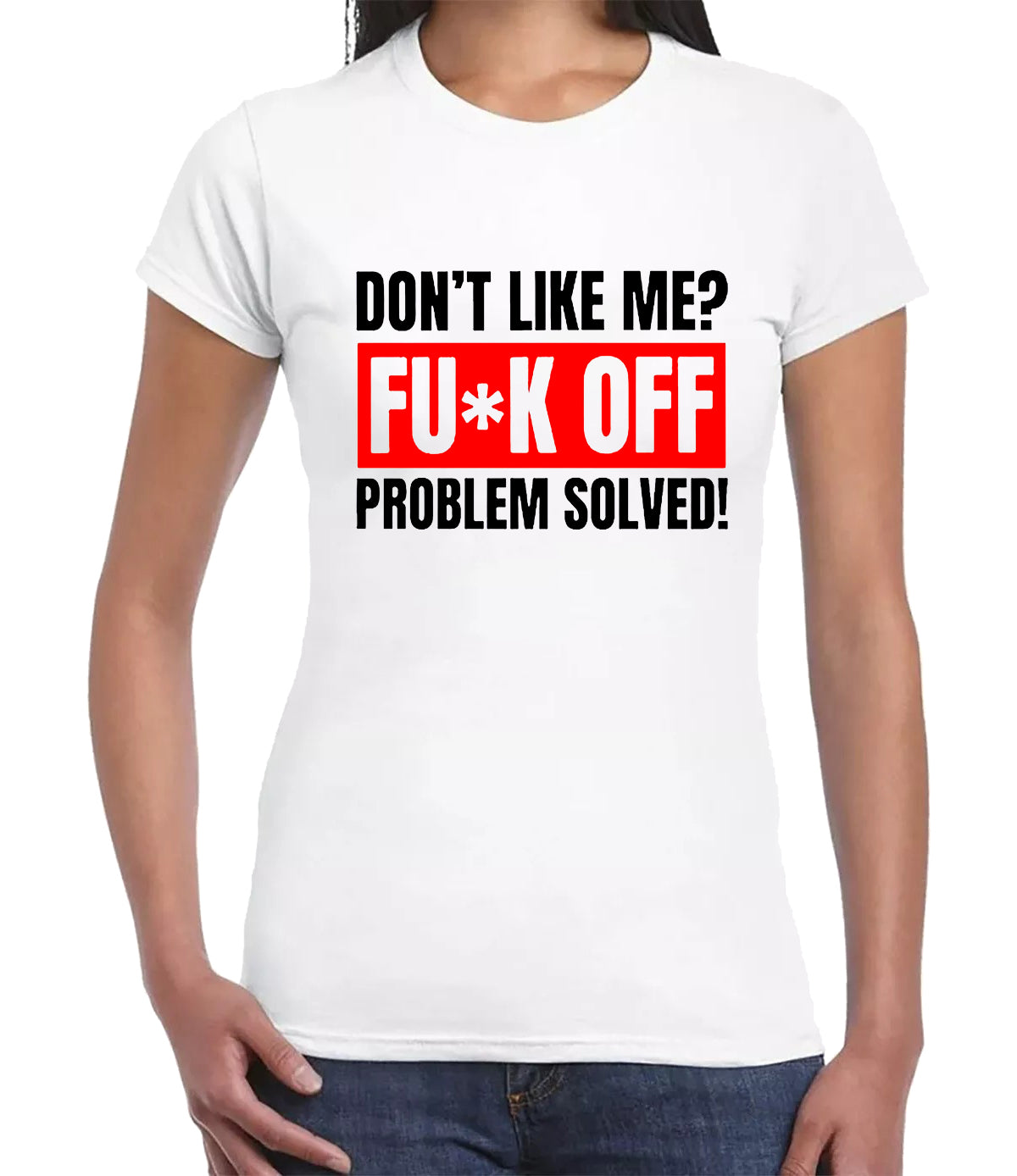 Don't Like Me F_ck Off Problem Solved T-Shirt Ladies WHITE T-SHIRT BLACK RED PRINT Don't Like Me F_ck Off Problem Solved T-Shirt Ladies