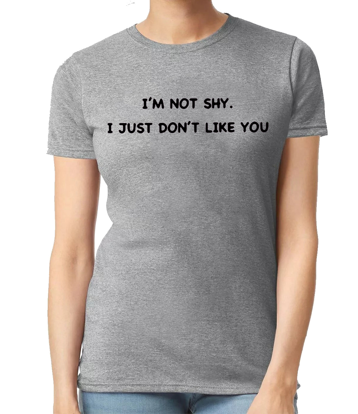 I'M NOT SHY I JUST DON'T LIKE YOU | LADIES T-SHIRT SPORT GRAY T-SHIRT BLACK PRINT I'M NOT SHY I JUST DON'T LIKE YOU | LADIES T-SHIRT