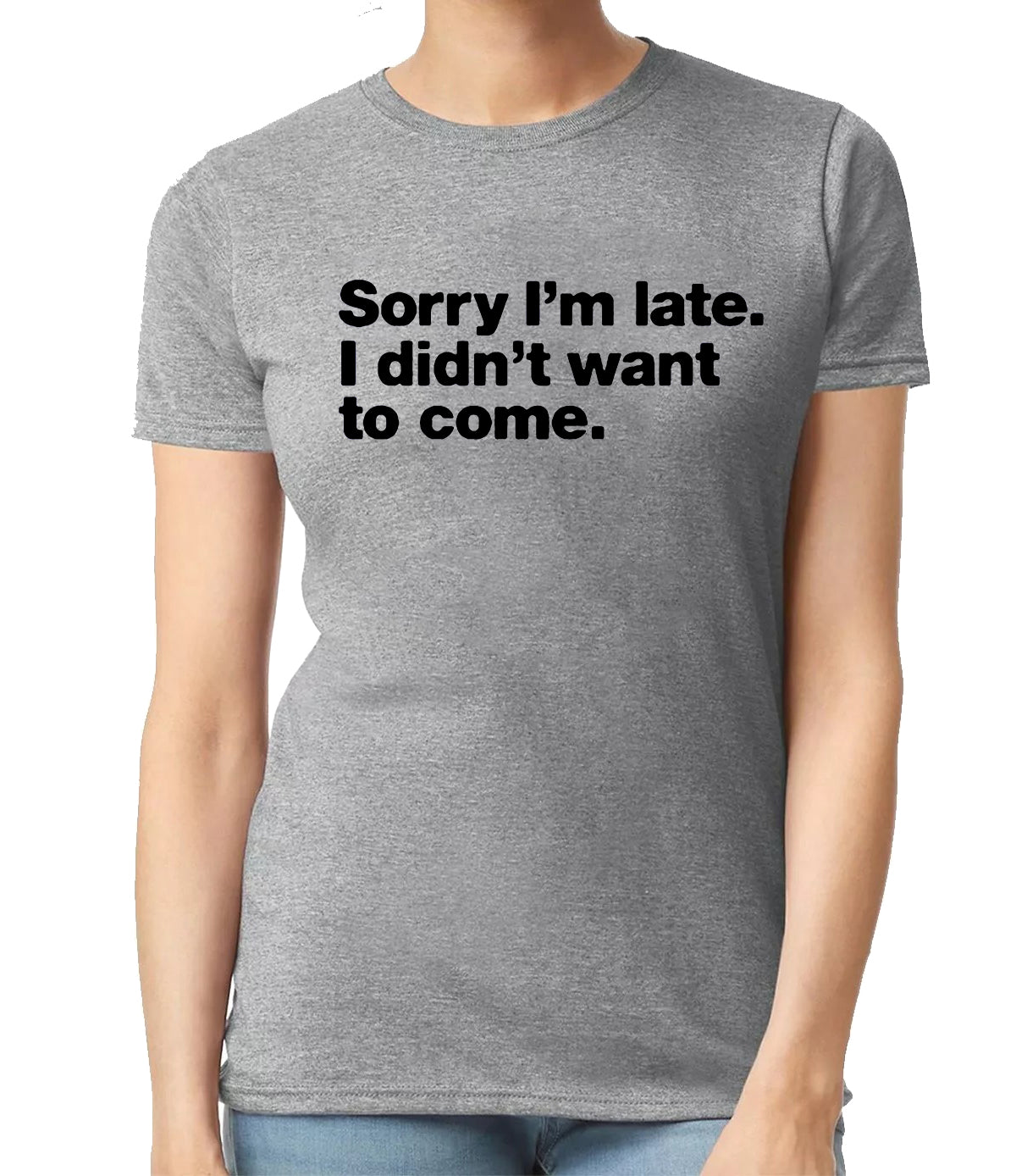 Sorry I'm Late I didn't | LADIES T-SHIRT