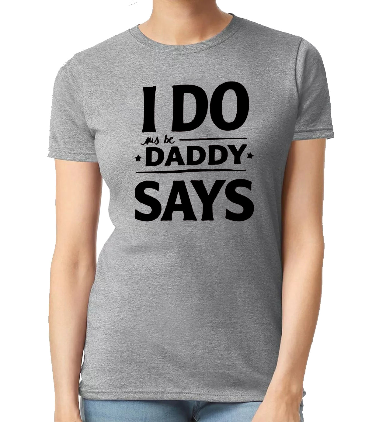 I DO DADDY SAY | LADIES T-SHIRT SPORT GRAY T-SHIRT BLACK PRINT I DO DADDY SAY | LADIES T-SHIRT