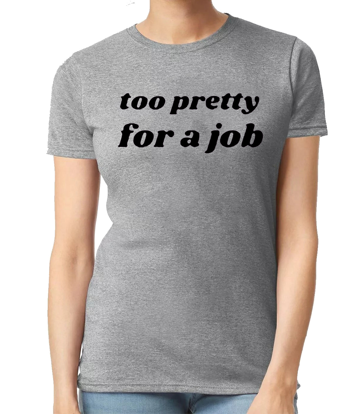 TOO PRETTY FOR A JOB | LADIES T-SHIRT SPORT GRAY T-SHIRT BLACK PRINT TOO PRETTY FOR A JOB | LADIES T-SHIRT