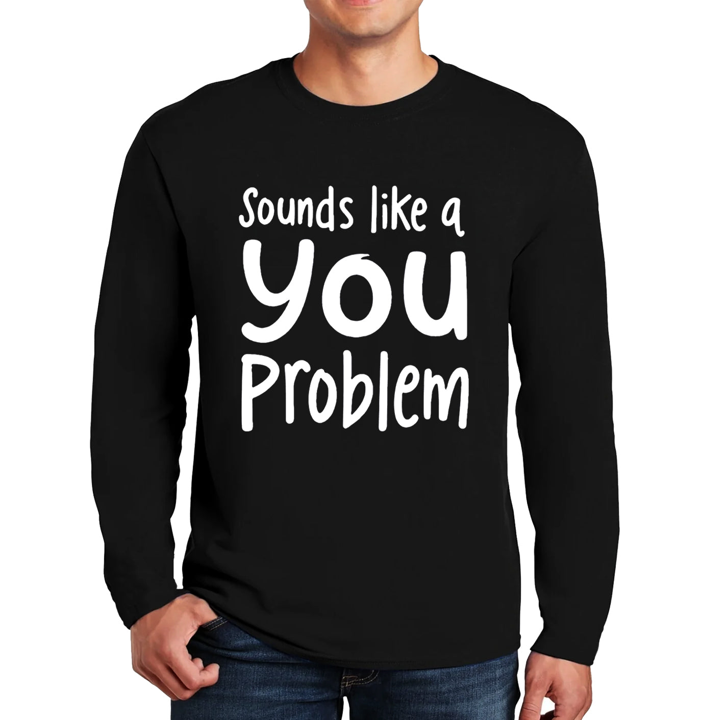 Sounds Like A You Problem | Men's Long Sleeve