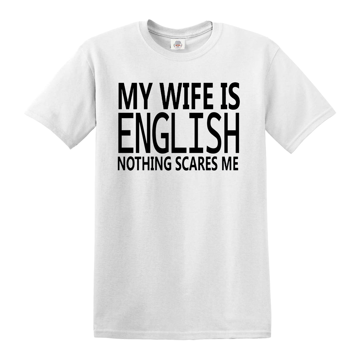 My Wife Is English Nothing Scares Me MEN'S T-SHIRT WHITE T-SHIRT BLACK PRINT My Wife Is English Nothing Scares Me MEN'S T-SHIRT