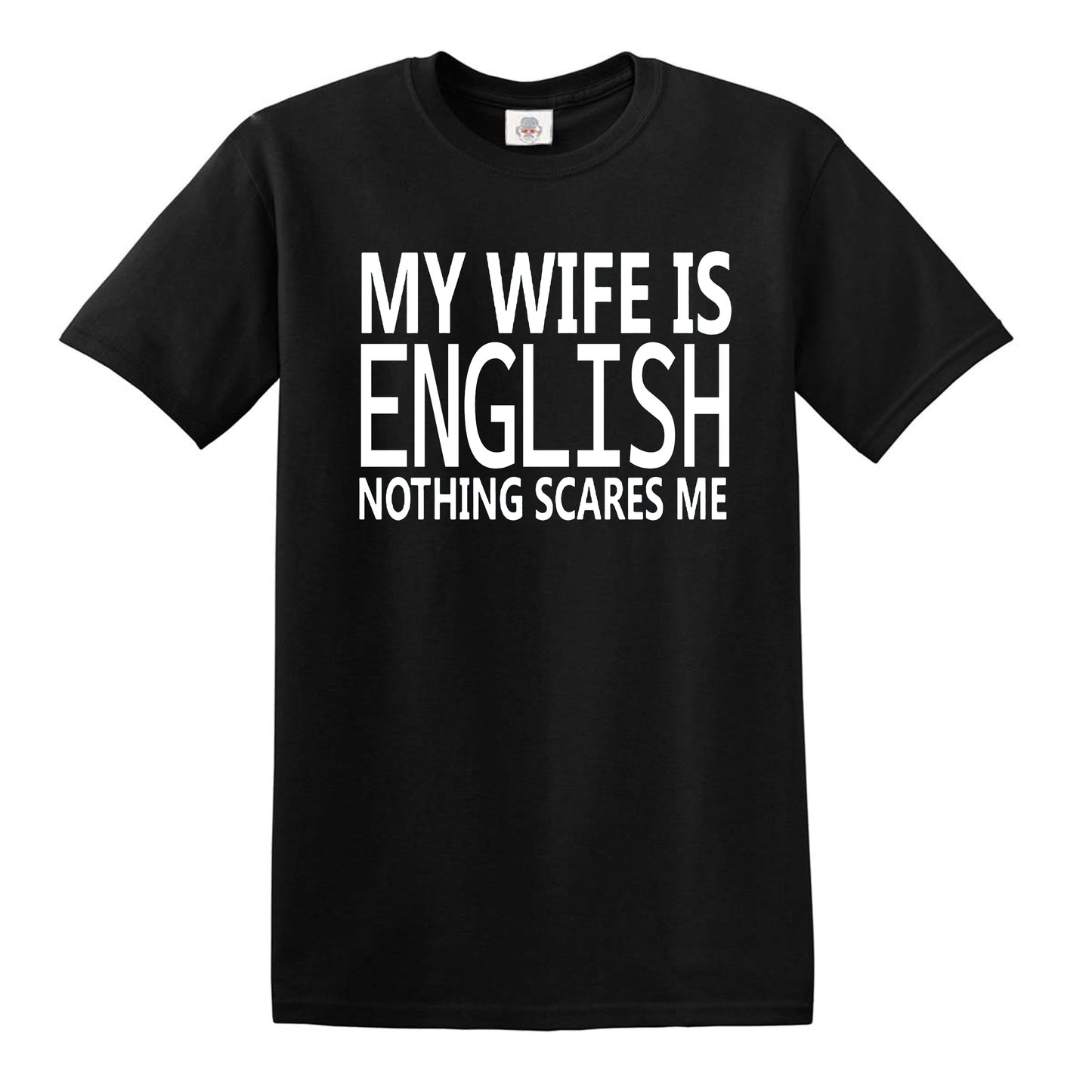 My Wife Is English Nothing Scare MEN'S T-SHIRT BLACK T-SHIRT WHITE PRINT My Wife Is English Nothing Scare MEN'S T-SHIRT
