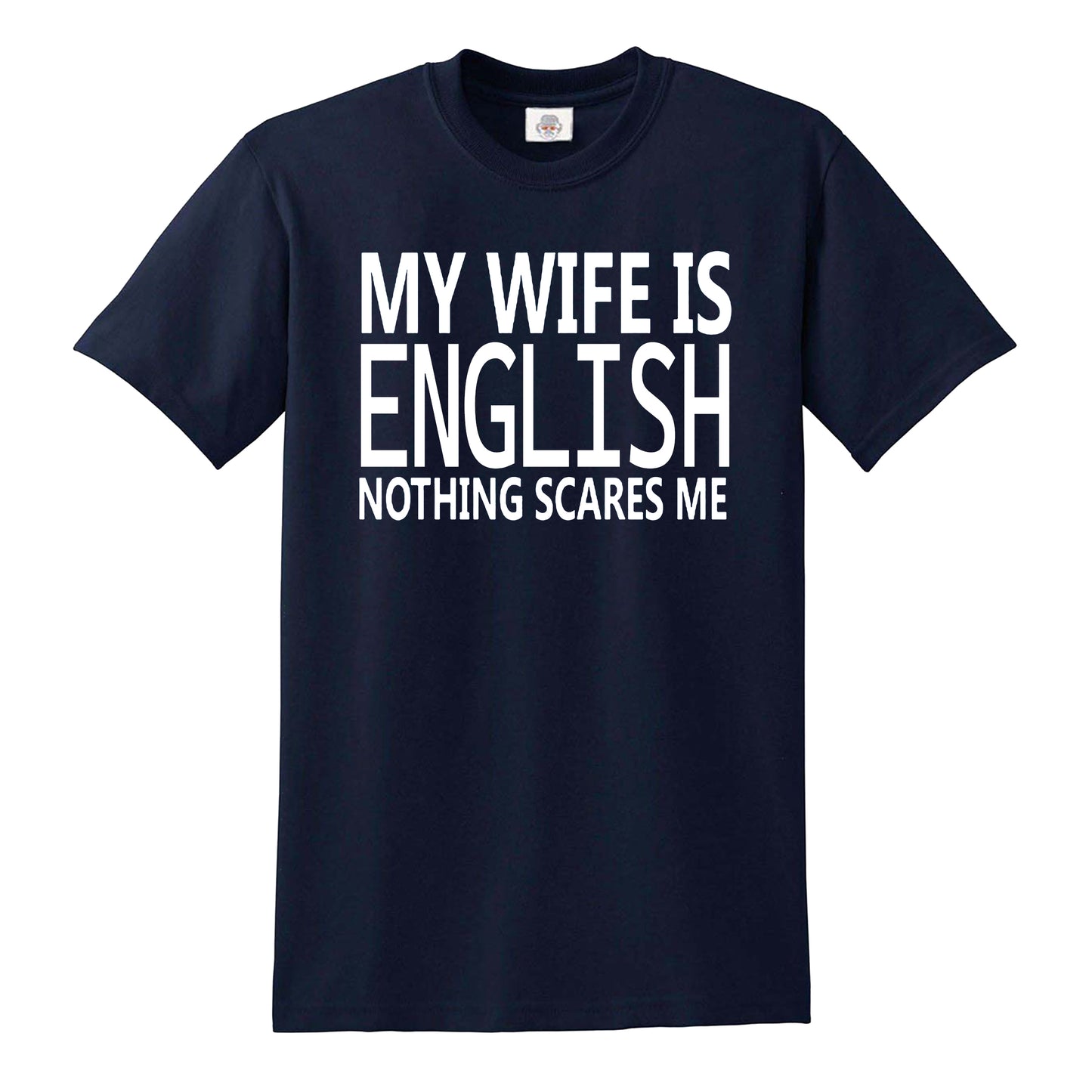 My Wife Is English Nothing Scares Me MEN'S T-SHIRT NAVY T-SHIRT WHITE PRINT My Wife Is English Nothing Scares Me MEN'S T-SHIRT