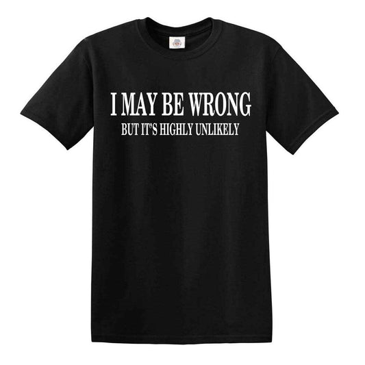 Funny Black T-Shirt - I May Be Wrong But It's Highly Unlikely Funny Black T-Shirt - I May Be Wrong But It's Highly Unlikely