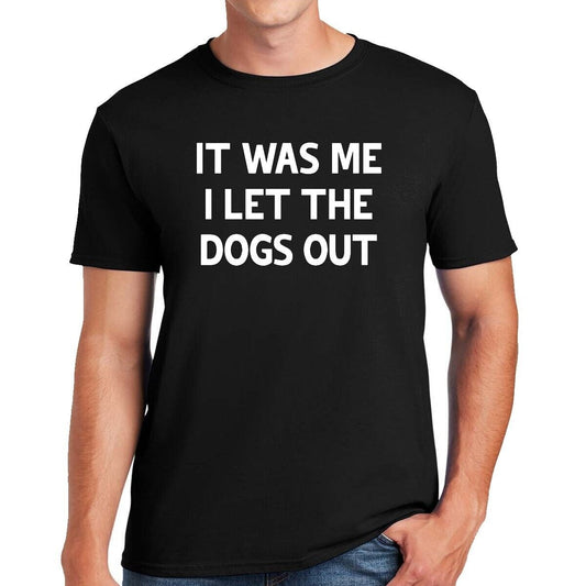 IT WAS ME I LET THE DOGS OUT | MEN'S T-SHIRT IT WAS ME I LET THE DOGS OUT | MEN'S T-SHIRT