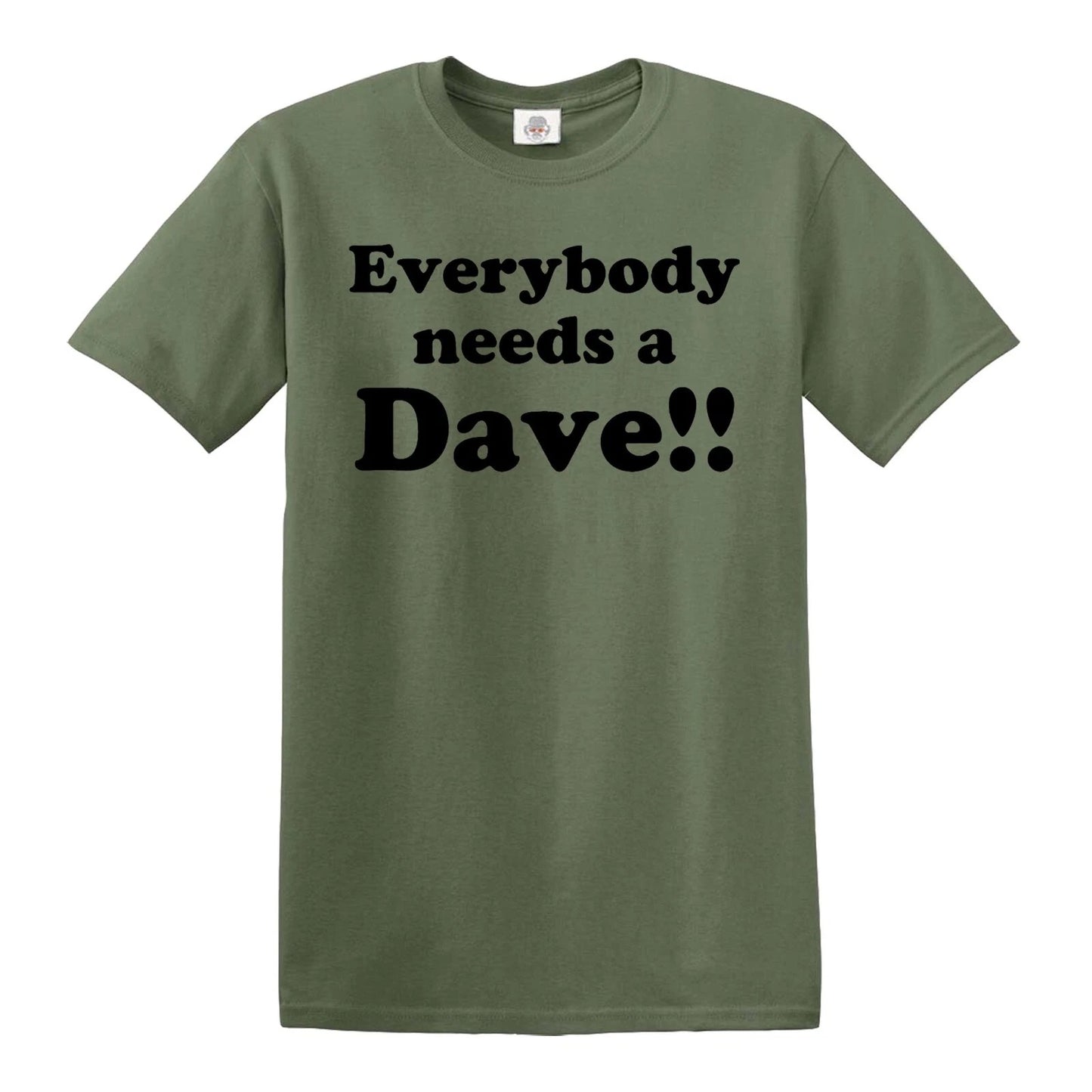 EVERYBODY NEEDS A DAVE | MEN'S T-SHIRT MILITARY GREEN T-SHIRT BLACK PRINT EVERYBODY NEEDS A DAVE | MEN'S T-SHIRT