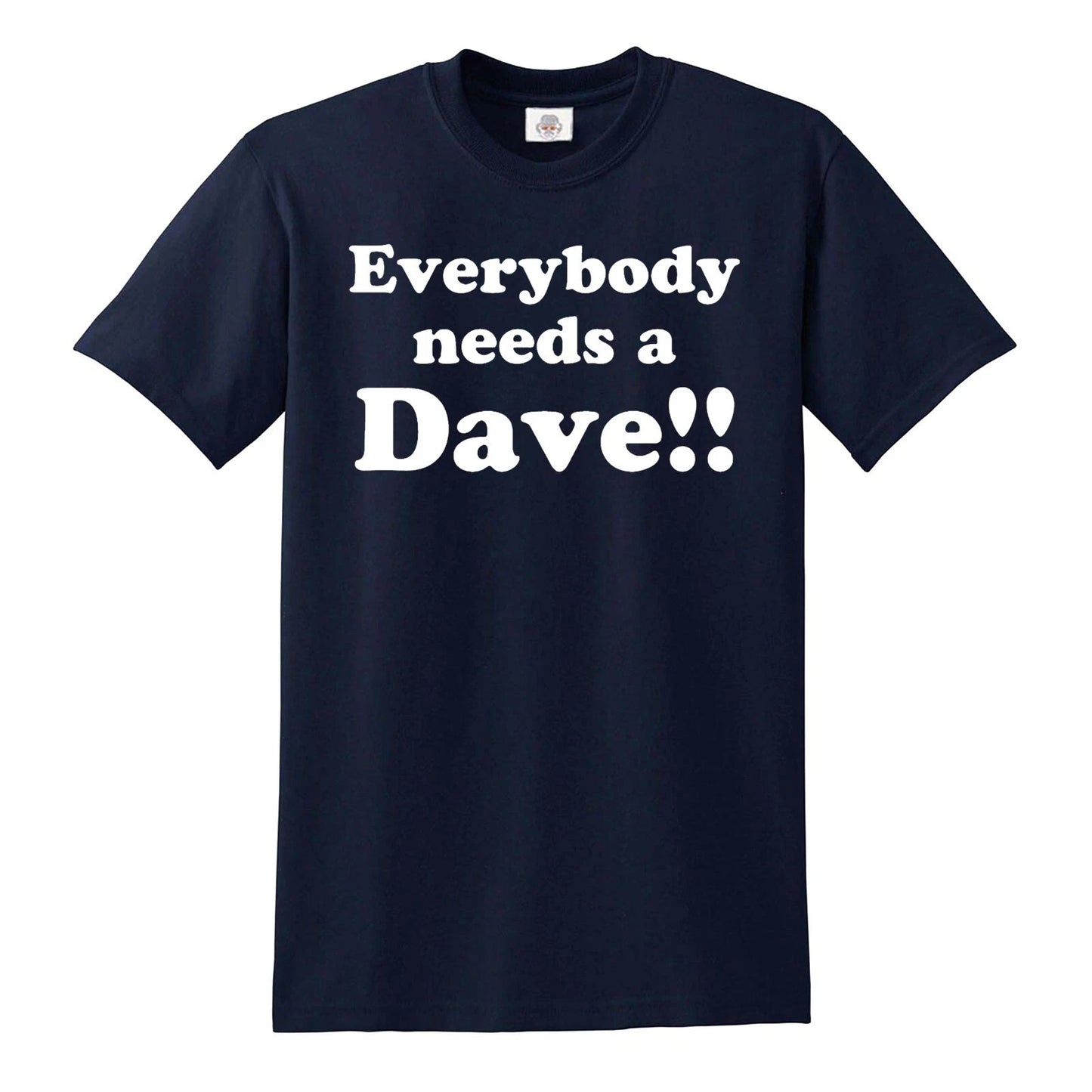 EVERYBODY NEEDS A DAVE | MEN'S T-SHIRT NAVY T-SHIRT WHITE PRINT EVERYBODY NEEDS A DAVE | MEN'S T-SHIRT