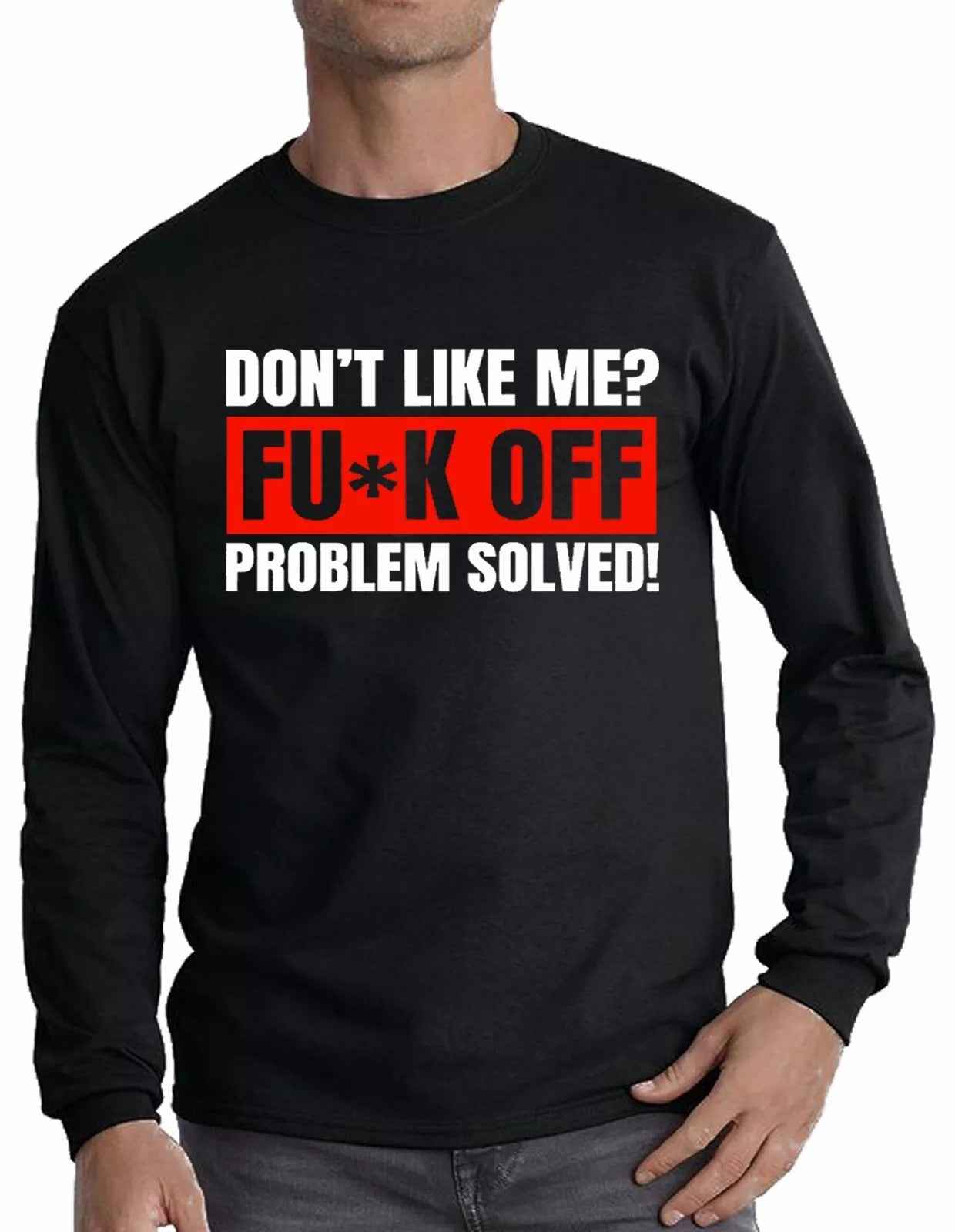 Sarcastic Rude Long Sleeve T-Shirt - Don't Like Me? Fu*k Off Problem Solved Sarcastic Rude Long Sleeve T-Shirt - Don't Like Me? Fu*k Off Problem Solved