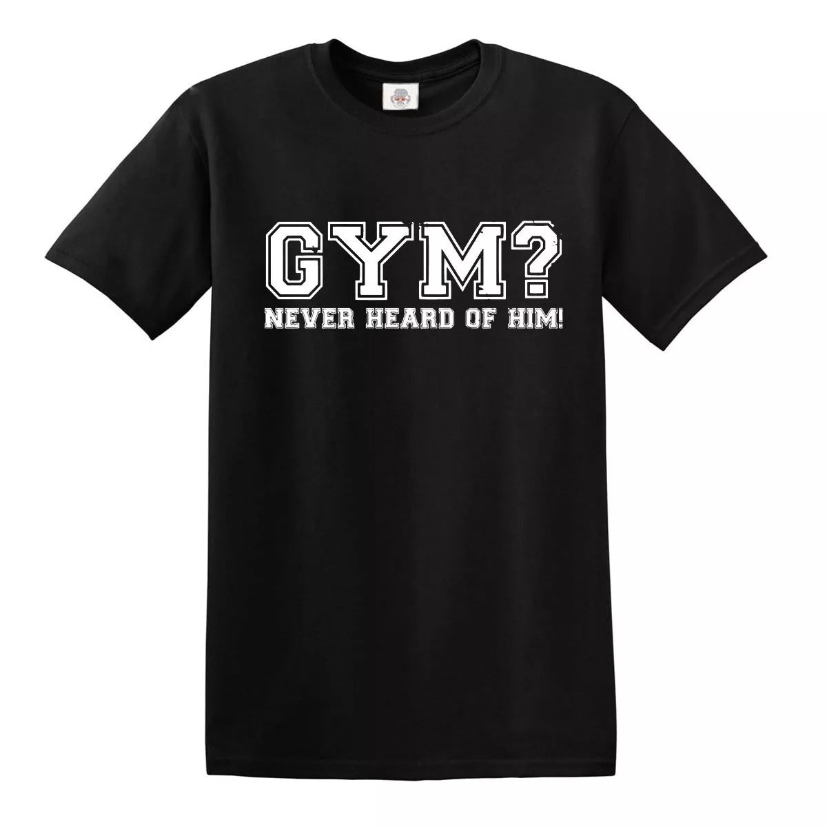GYM NEVER HEARD OF HIM | MEN'S T-SHIRT BLACK T-SHIRT WHITE PRINT GYM NEVER HEARD OF HIM | MEN'S T-SHIRT