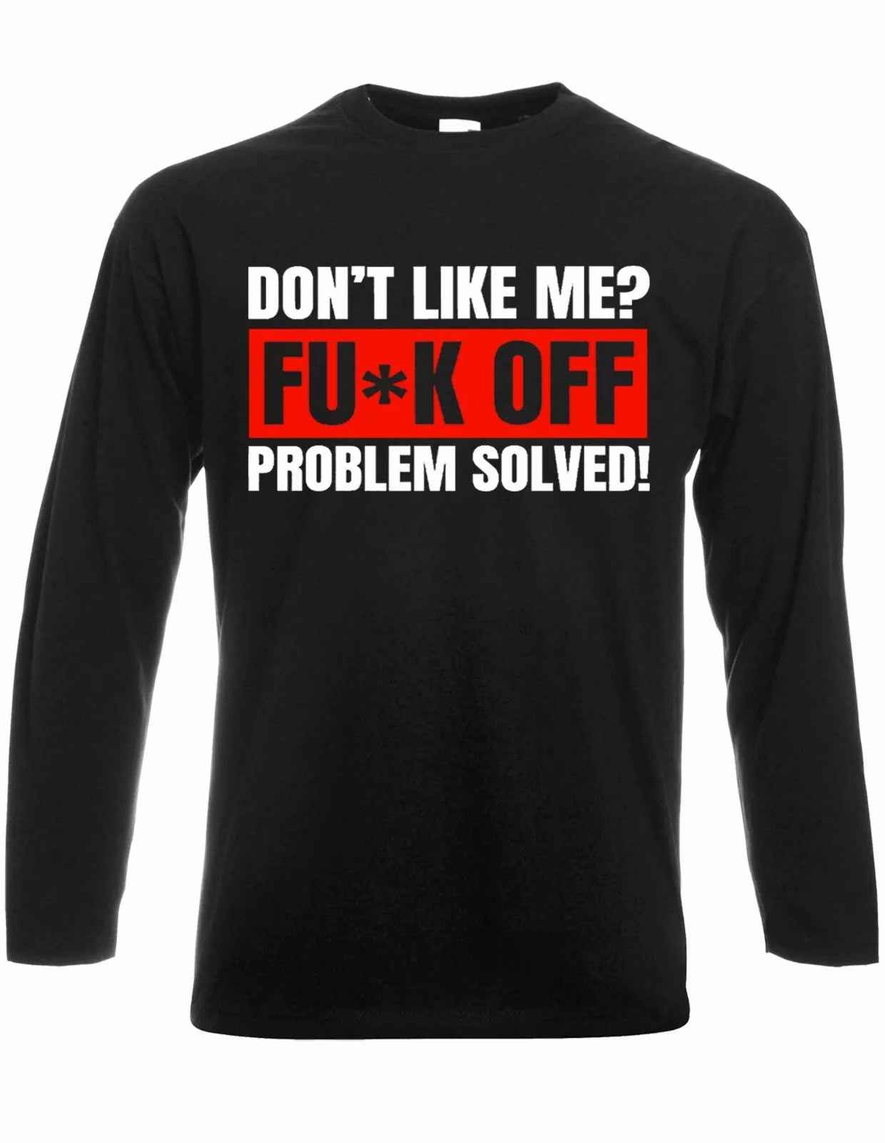 Sarcastic Rude Long Sleeve T-Shirt - Don't Like Me? Fu*k Off Problem Solved Sarcastic Rude Long Sleeve T-Shirt - Don't Like Me? Fu*k Off Problem Solved