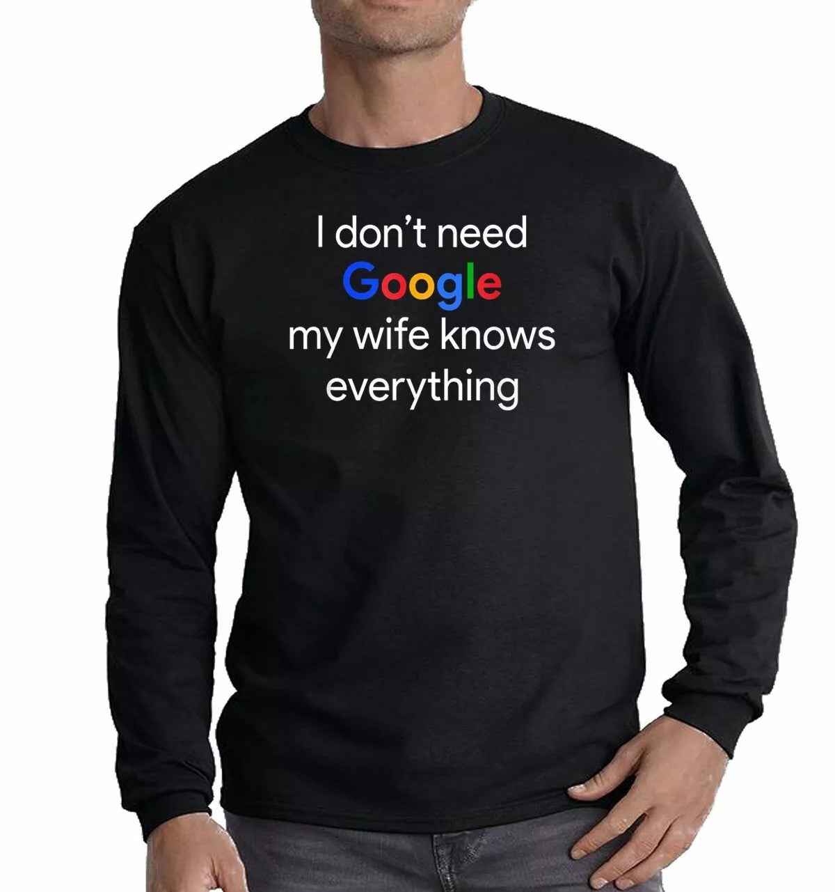 Funny Husband T-Shirt - I Don't Need Google My Wife Knows Everything Longsleeve Top Funny Husband T-Shirt - I Don't Need Google My Wife Knows Everything Longsleeve Top