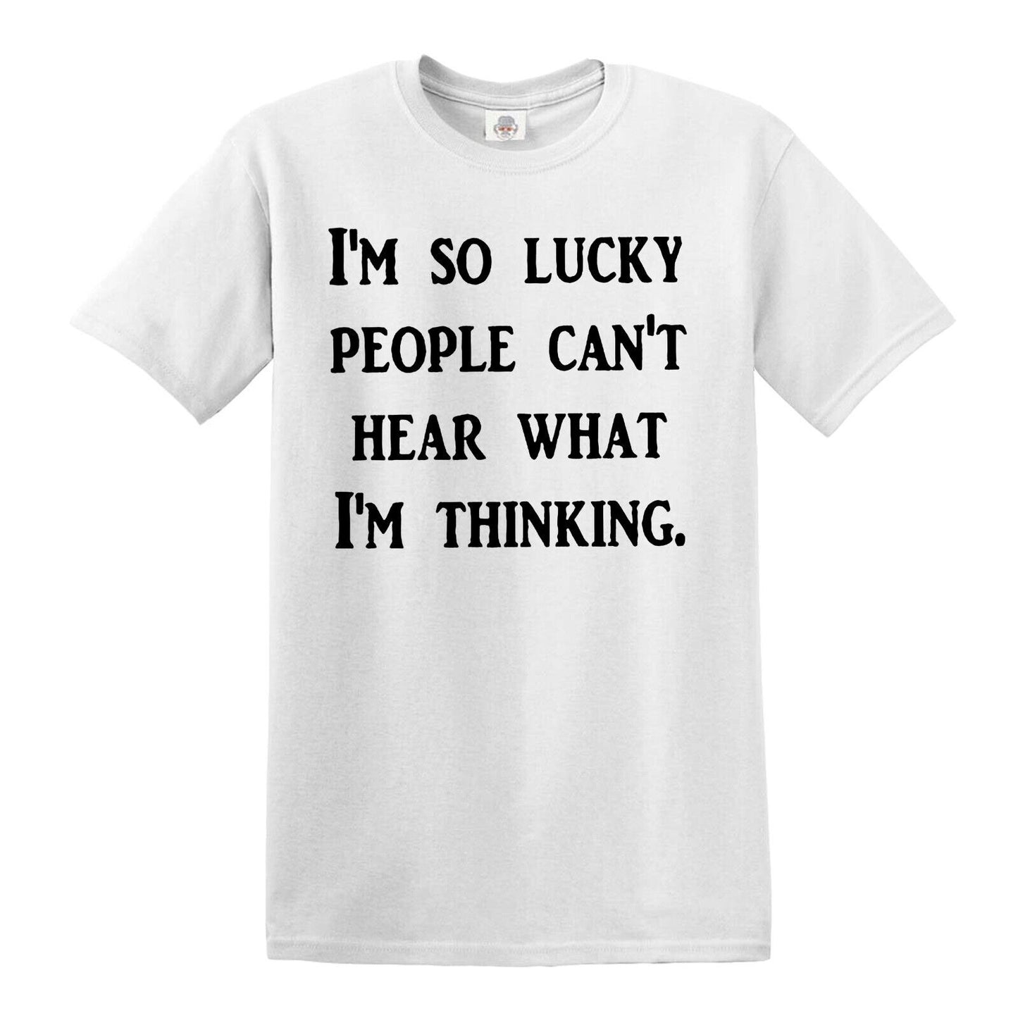 I AM SO LUCKY PEOPLE CANT HEAR | MEN'S T-SHIRT WHITE T-SHIRT BLACK PRINT I AM SO LUCKY PEOPLE CANT HEAR | MEN'S T-SHIRT