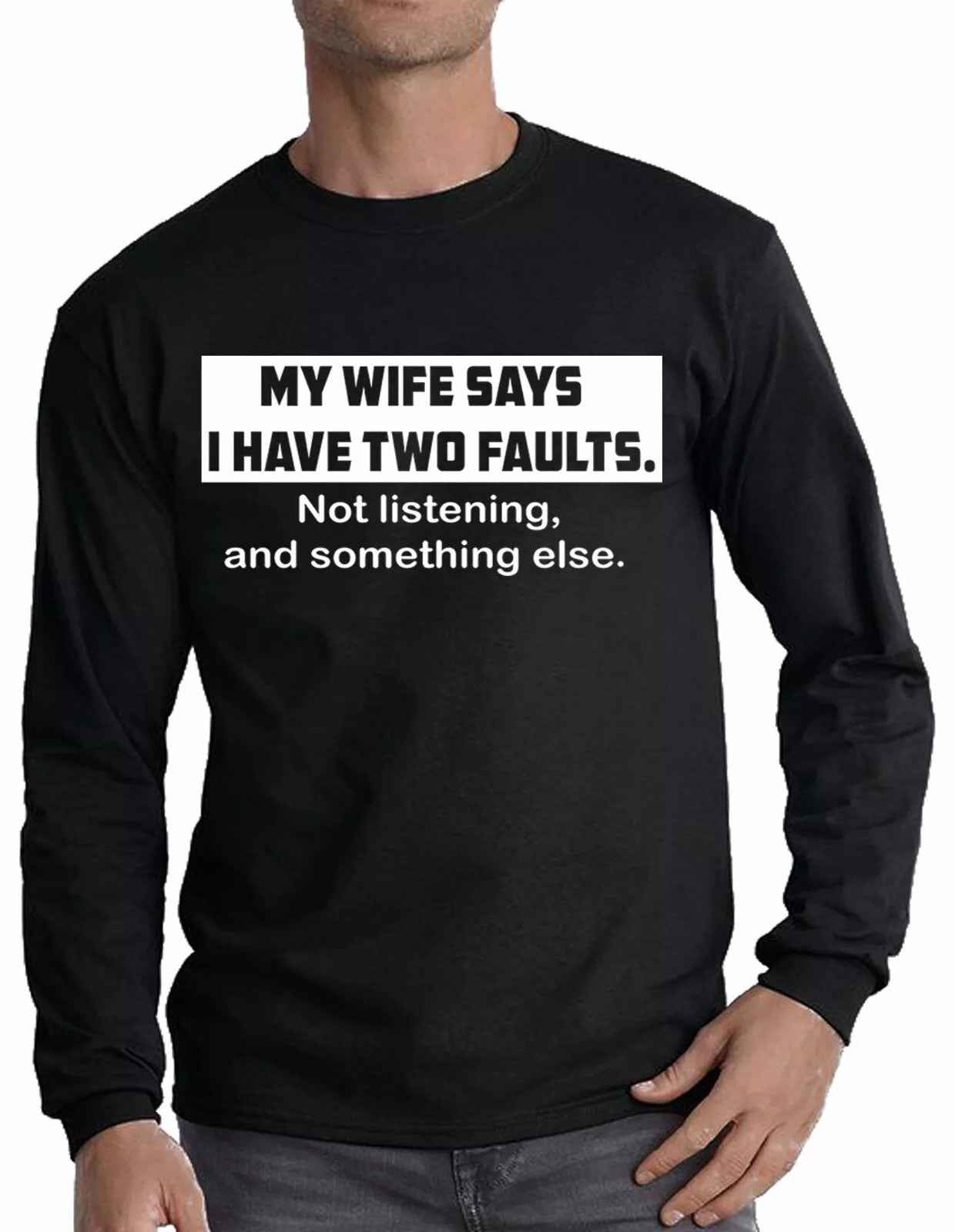 Funny Husband T-Shirt - My Wife Says I Have Two Faults Men's Long Sleeve T-Shirt Funny Husband T-Shirt - My Wife Says I Have Two Faults Men's Long Sleeve T-Shirt