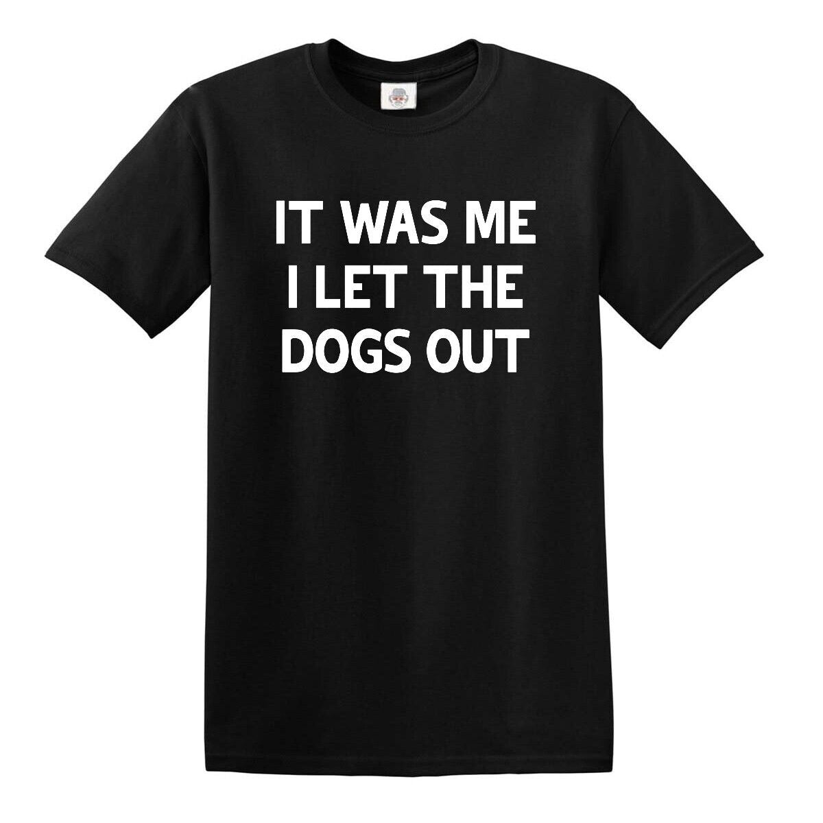 IT WAS ME I LET THE DOGS OUT | MEN'S T-SHIRT BLACK T-SHIRT WHITE PRINT IT WAS ME I LET THE DOGS OUT | MEN'S T-SHIRT