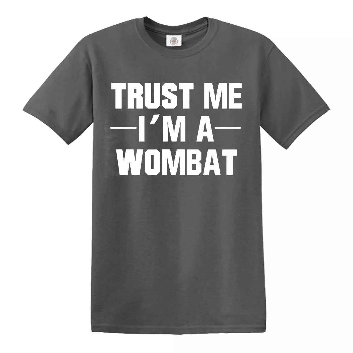New Trust Me I'm A Wombat T-Shirt CHARCOAL T-SHIRT WHITE PRINT New Trust Me I'm A Wombat T-Shirt
