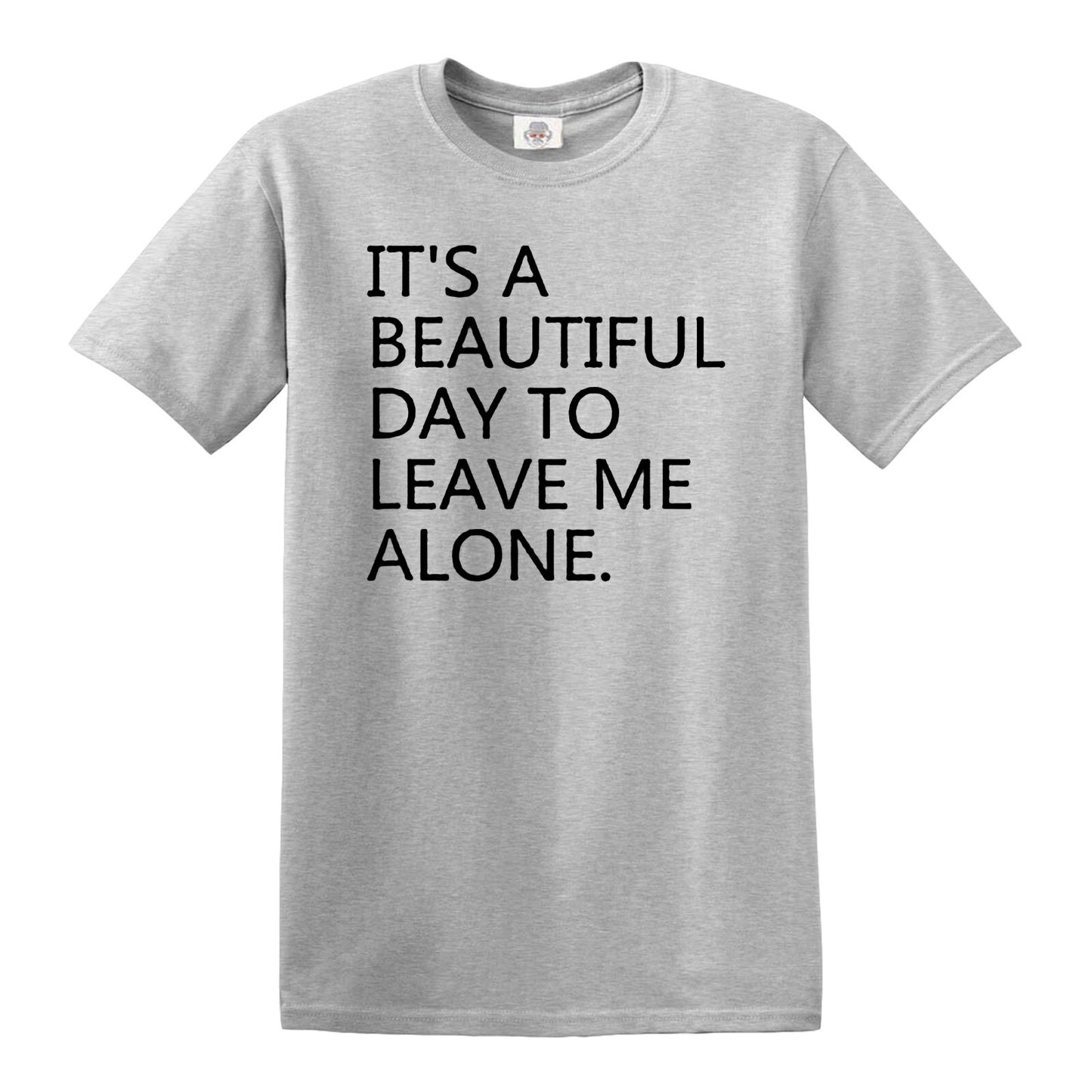 IT'S A BEAUTIFUL DAY TO LEAVE ME ALONE | MEN'S T-SHIRT SPORT GRAY T-SHIRT BLACK PRINT IT'S A BEAUTIFUL DAY TO LEAVE ME ALONE | MEN'S T-SHIRT