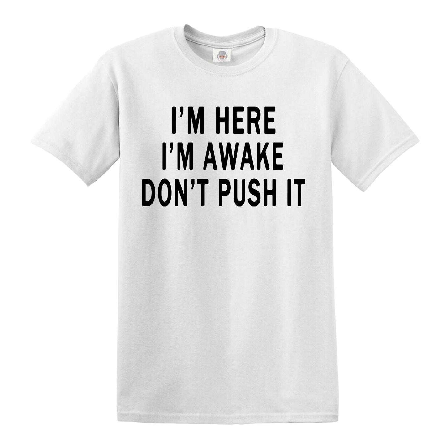 I'M HERE I'M AWAKE DON'T PUSH IT | MEN'S T-SHIRT WHITE T-SHIRT BLACK PRINT I'M HERE I'M AWAKE DON'T PUSH IT | MEN'S T-SHIRT