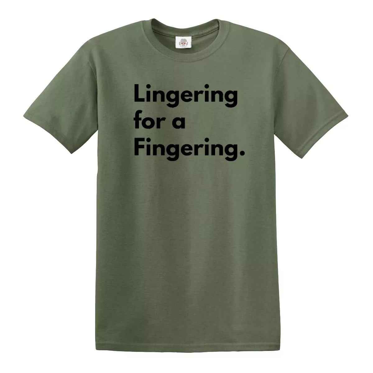 Lingering for a Fingering Novelty Funny Fingering T-Shirt MILITARY GREEN T-SHIRT BLACK PRINT Lingering for a Fingering Novelty Funny Fingering T-Shirt