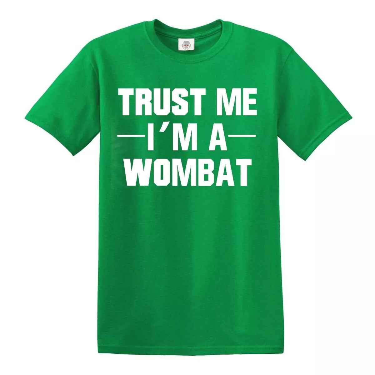 New Trust Me I'm A Wombat T-Shirt IRISH GREEN T-SHIRT WHITE PRINT New Trust Me I'm A Wombat T-Shirt