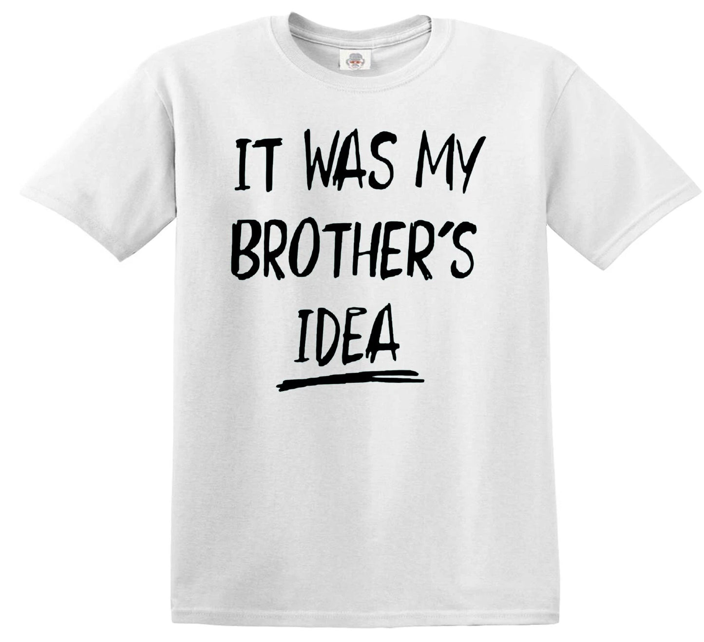 IT WAS MY BROTHER'S IDEA | KID'S T-SHIRT WHITE T-SHIRT BLACK PRINT IT WAS MY BROTHER'S IDEA | KID'S T-SHIRT