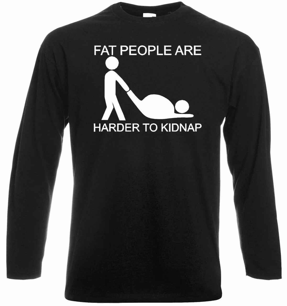 Funny Fat People T-Shirt - Fat People Are Harder To Kidnap Long Sleeve Novelty Top Funny Fat People T-Shirt - Fat People Are Harder To Kidnap Long Sleeve Novelty Top