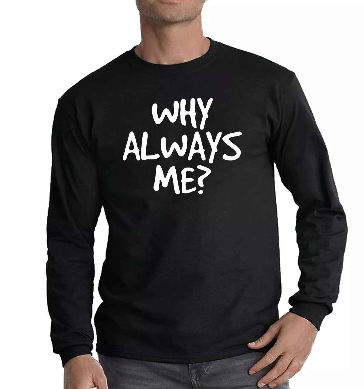 Funny Sarcastic T-Shirt - Why Always Me? Long Sleeve Men's Gym Joke Novelty Gift Funny Sarcastic T-Shirt - Why Always Me? Long Sleeve Men's Gym Joke Novelty Gift