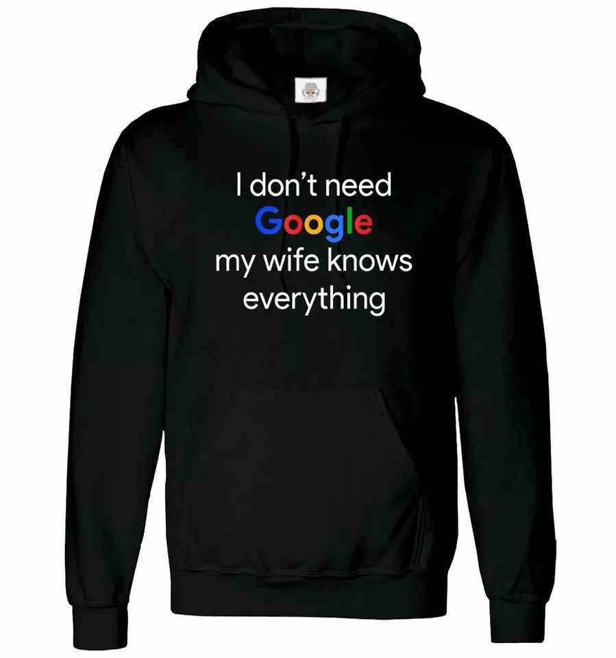 Funny Husband Hoodie - I Don't Need Google My Wife Knows Everything Hoody Sweatshirt Funny Husband Hoodie - I Don't Need Google My Wife Knows Everything Hoody Sweatshirt