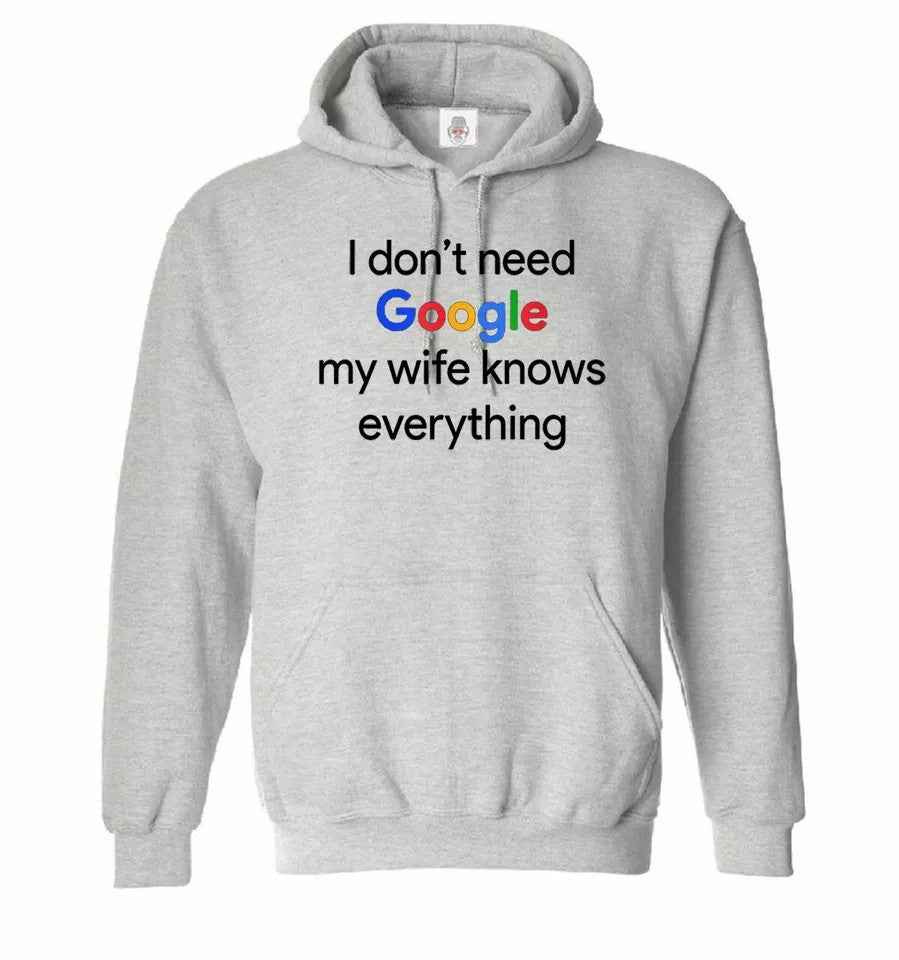 Funny Husband Hoodie - I Don't Need Google My Wife Knows Everything Hoody Sweatshirt Funny Husband Hoodie - I Don't Need Google My Wife Knows Everything Hoody Sweatshirt