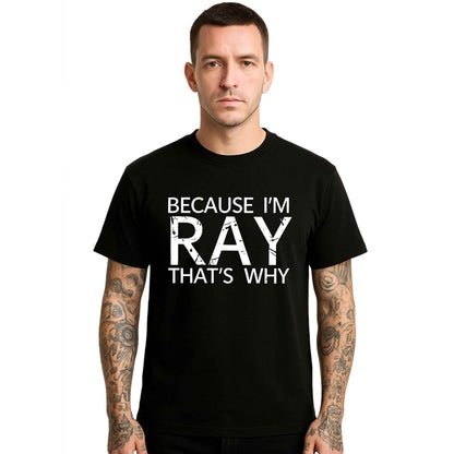 Because I'm Ray That's | T-Shirt For Men's Because I'm Ray That's | T-Shirt For Men's